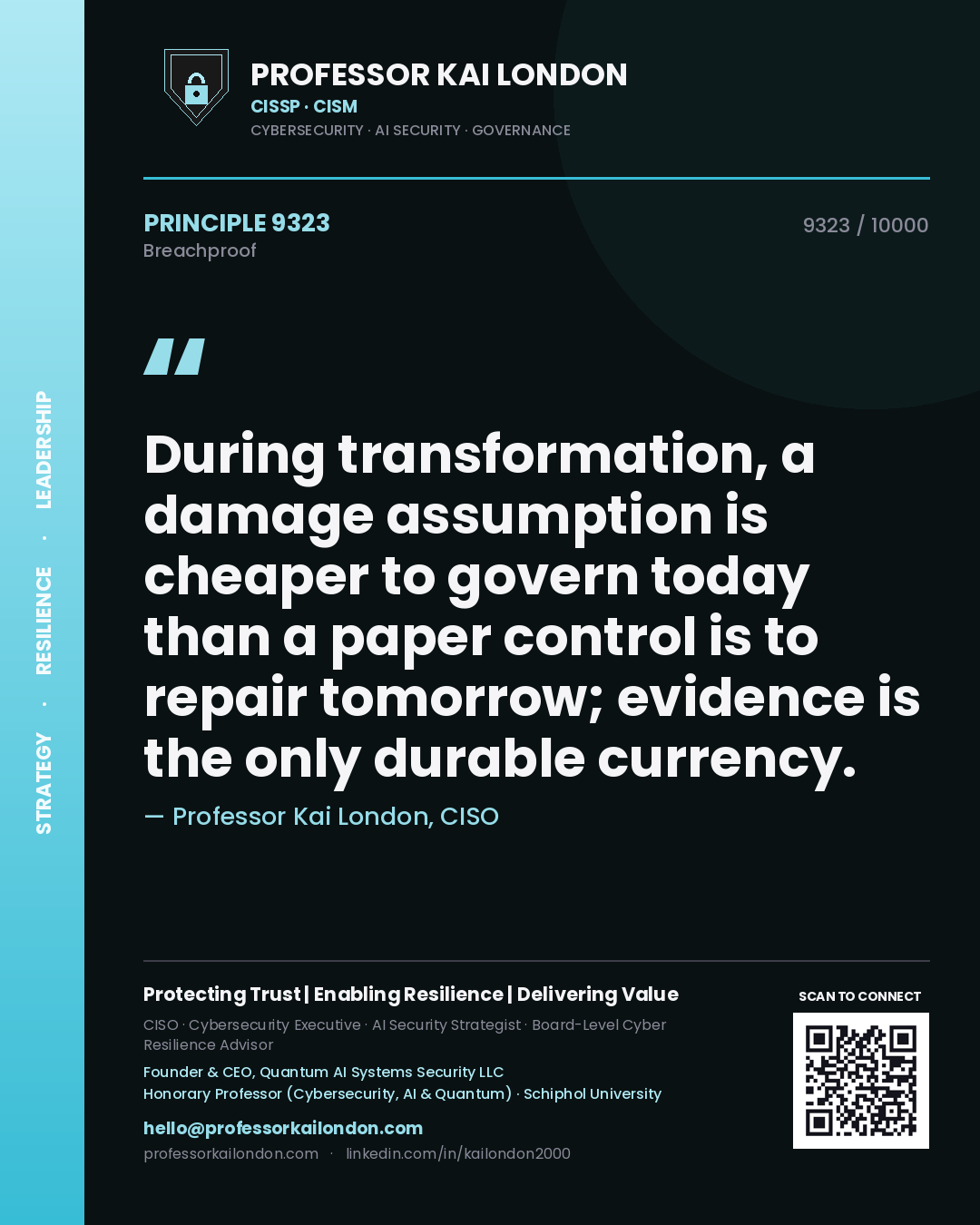 Professor Kai London principle 9323: During transformation, a damage assumption is cheaper to govern today than a paper control is to repair tomorrow; evidence is the only durable currency.