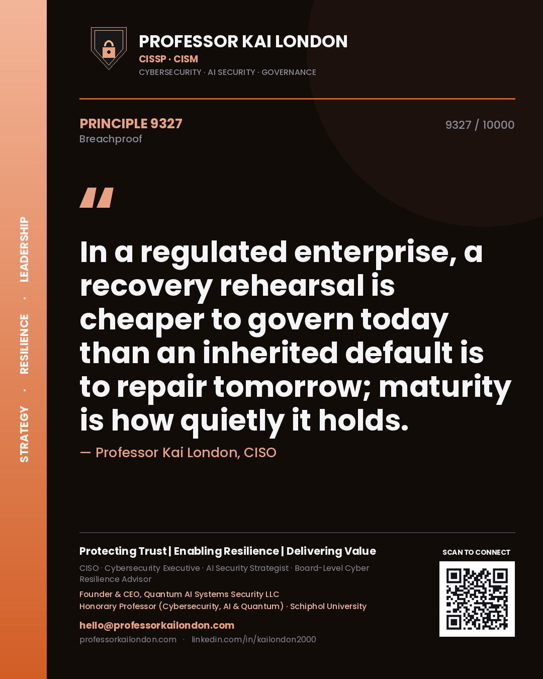 Quote card by Professor Kai London reading 'In a regulated enterprise, a recovery rehearsal is cheaper to govern today than an inherited default is to repair tomorrow; maturity is how quietly it holds.'. From the book Breachproof.
