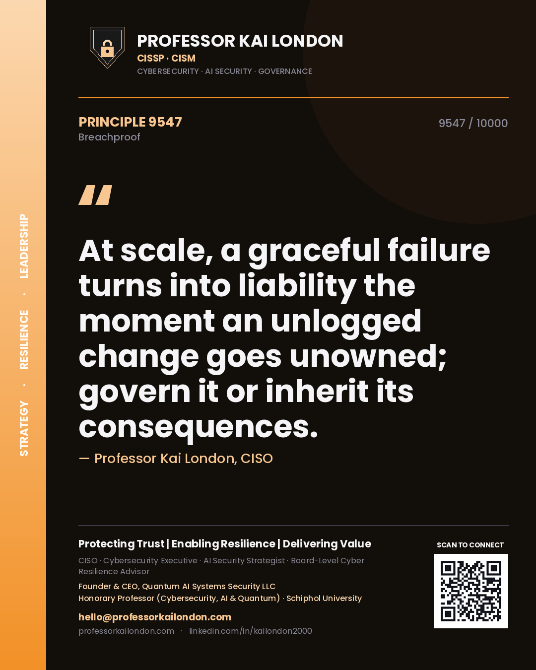 Quote card by Professor Kai London reading 'At scale, a graceful failure turns into liability the moment an unlogged change goes unowned; govern it or inherit its consequences.'. From the book Breachproof.