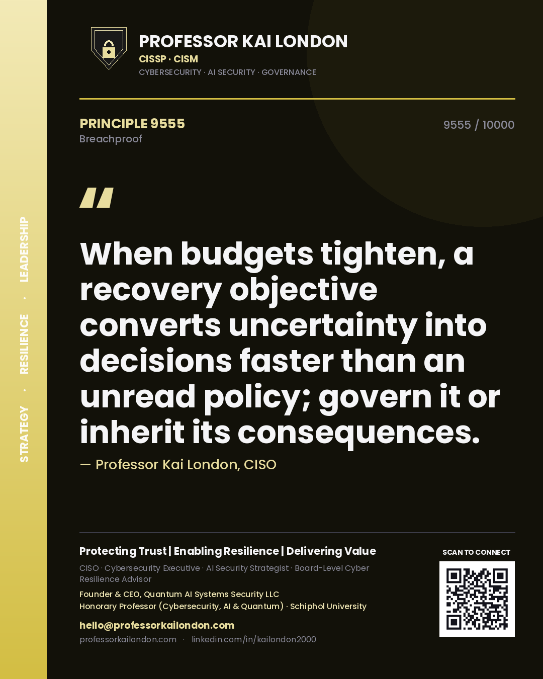 Quote card by Professor Kai London reading 'When budgets tighten, a recovery objective converts uncertainty into decisions faster than an unread policy; govern it or inherit its consequences.'. From the book Breachproof.