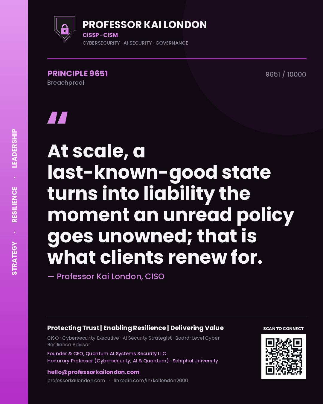 Quote card by Professor Kai London reading 'At scale, a last-known-good state turns into liability the moment an unread policy goes unowned; that is what clients renew for.'. From the book Breachproof.