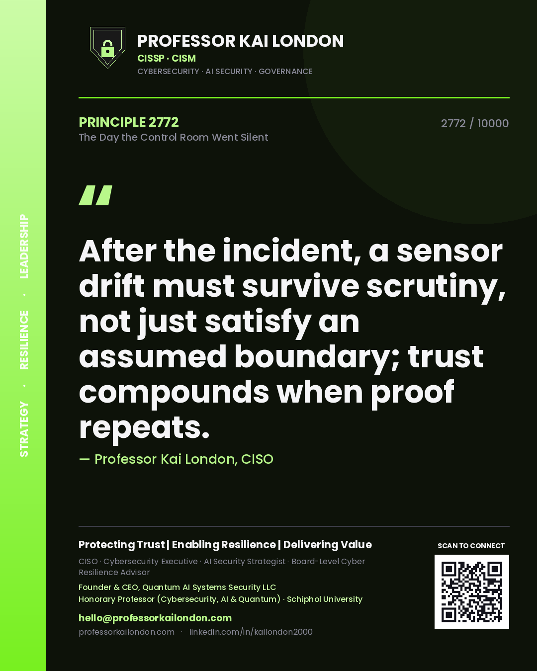 Quote card by Professor Kai London reading 'After the incident, a sensor drift must survive scrutiny, not just satisfy an assumed boundary; trust compounds when proof repeats.'. From the book The Day the Control Room Went Silent.
