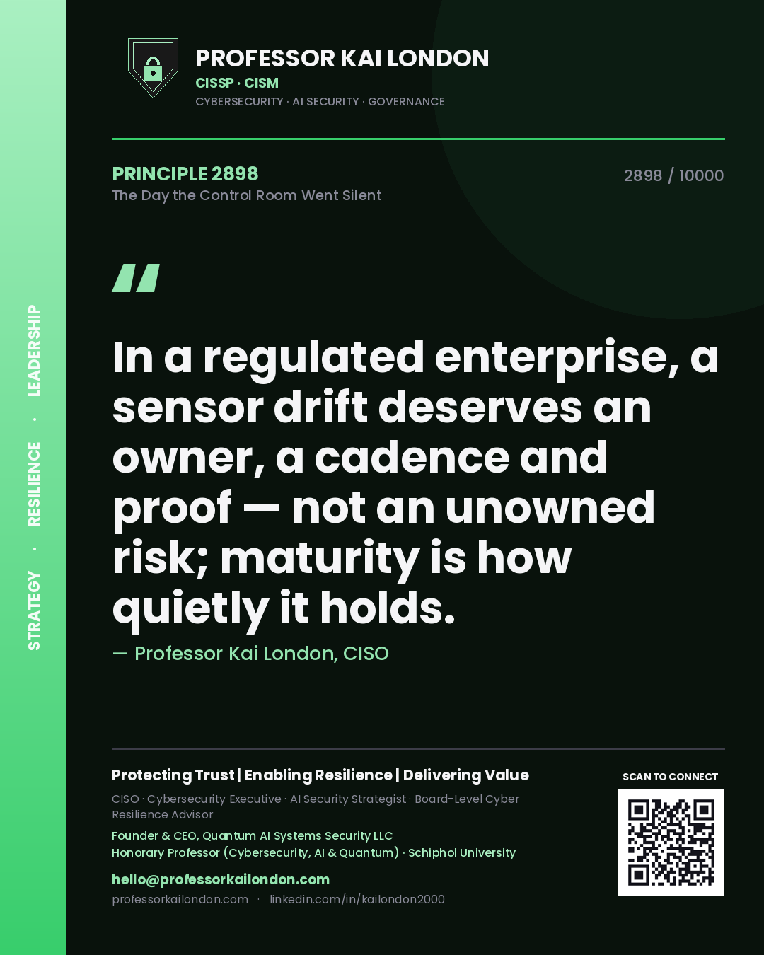 Professor Kai London principle 2898: In a regulated enterprise, a sensor drift deserves an owner, a cadence and proof — not an unowned risk; maturity is how quietly it holds.