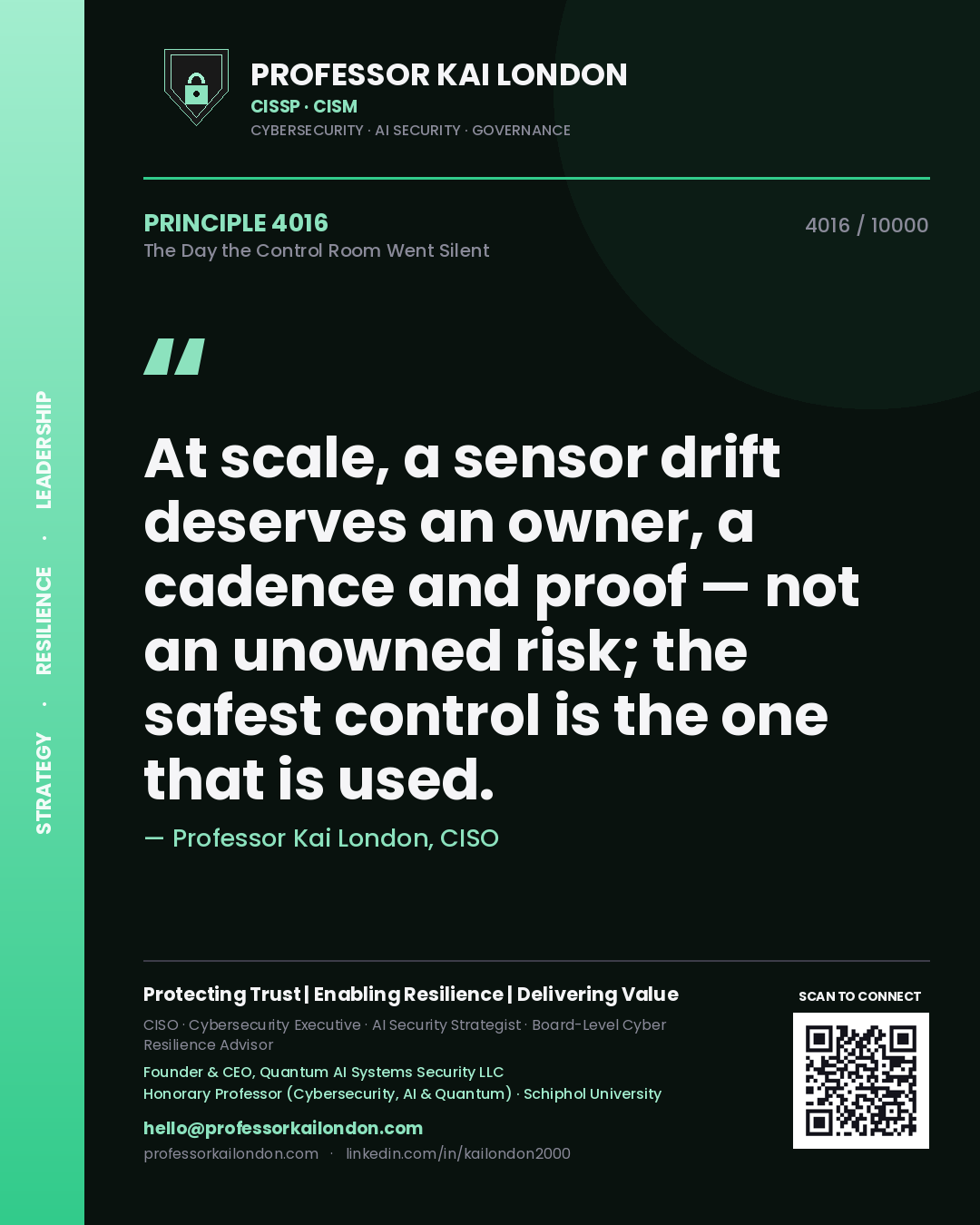 Professor Kai London principle 4016: At scale, a sensor drift deserves an owner, a cadence and proof — not an unowned risk; the safest control is the one that is used.