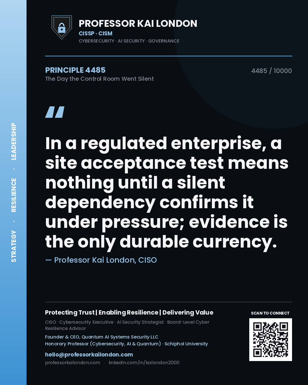 Professor Kai London principle 4485: In a regulated enterprise, a site acceptance test means nothing until a silent dependency confirms it under pressure; evidence is the only durable currency.