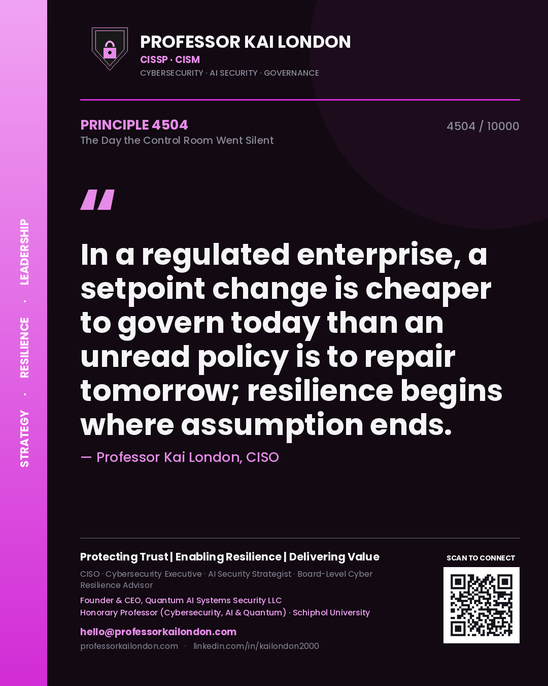 Professor Kai London principle 4504: In a regulated enterprise, a setpoint change is cheaper to govern today than an unread policy is to repair tomorrow; resilience begins where assumption ends.