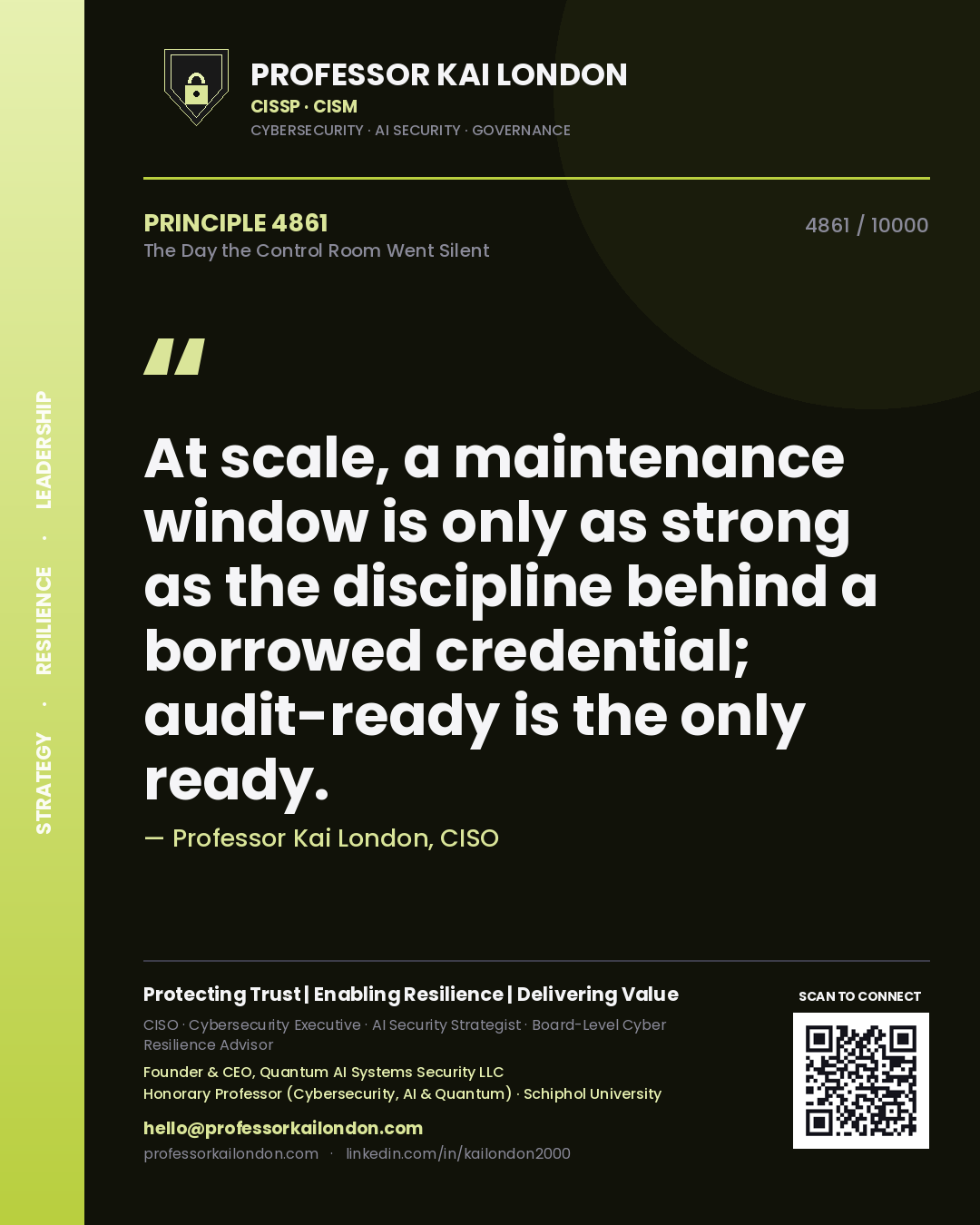Quote card by Professor Kai London reading 'At scale, a maintenance window is only as strong as the discipline behind a borrowed credential; audit-ready is the only ready.'. From the book The Day the Control Room Went Silent.