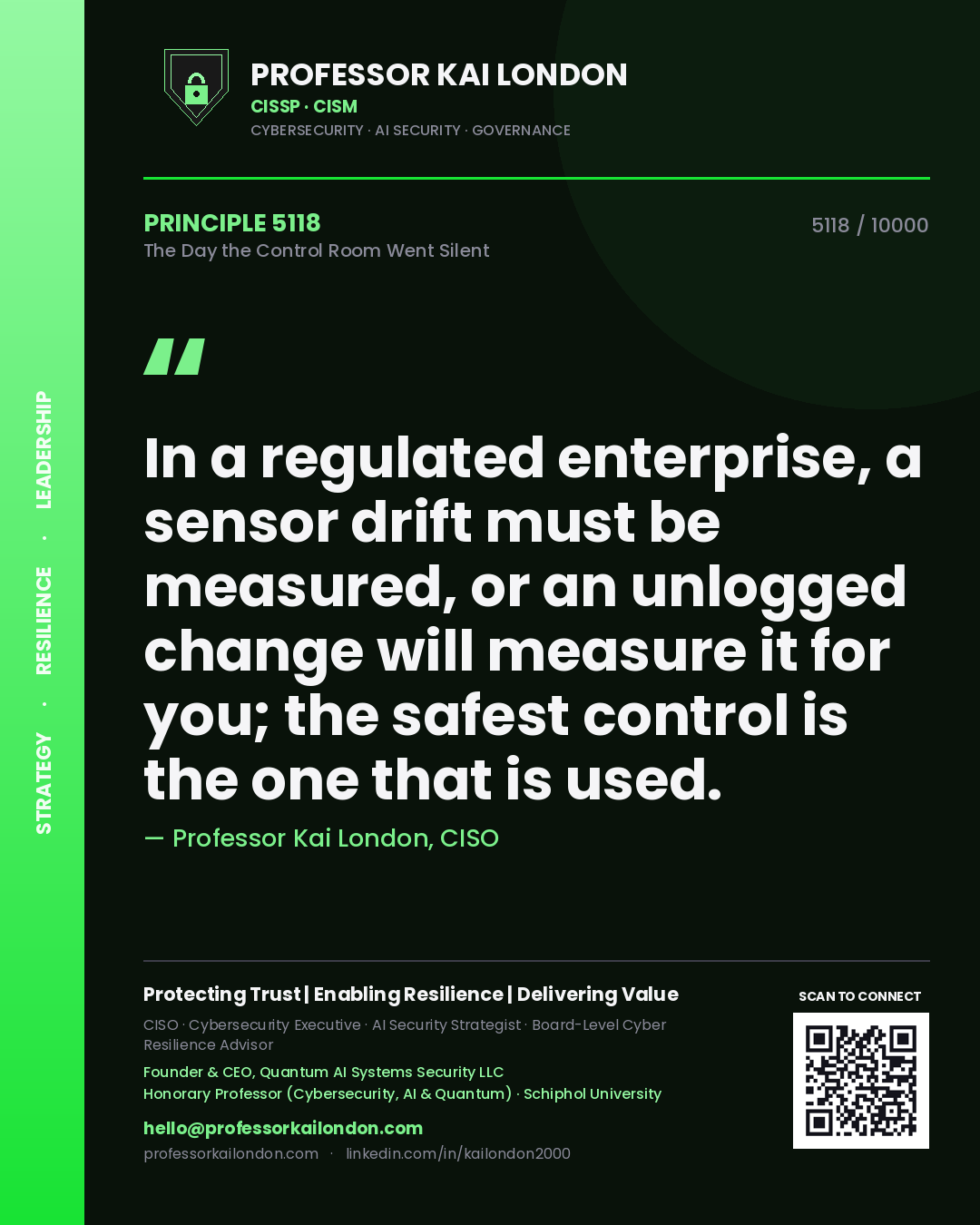 Professor Kai London principle 5118: In a regulated enterprise, a sensor drift must be measured, or an unlogged change will measure it for you; the safest control is the one that is used.