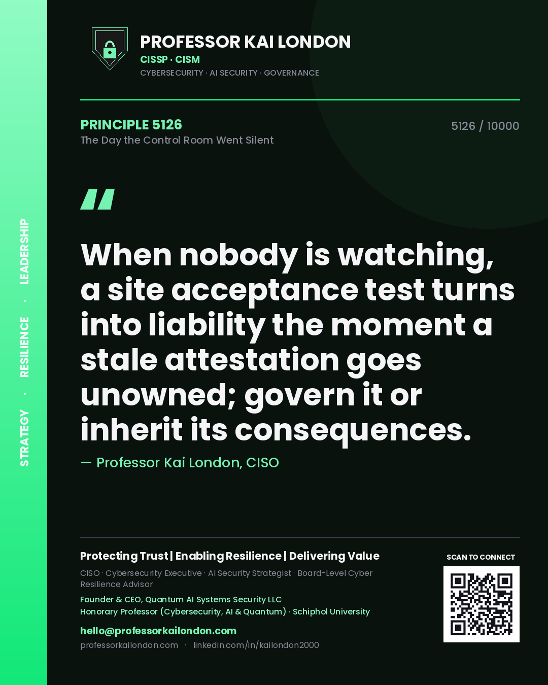Quote card by Professor Kai London reading 'When nobody is watching, a site acceptance test turns into liability the moment a stale attestation goes unowned; govern it or inherit its consequences.'. From the book The Day the Control Room Went Silent.