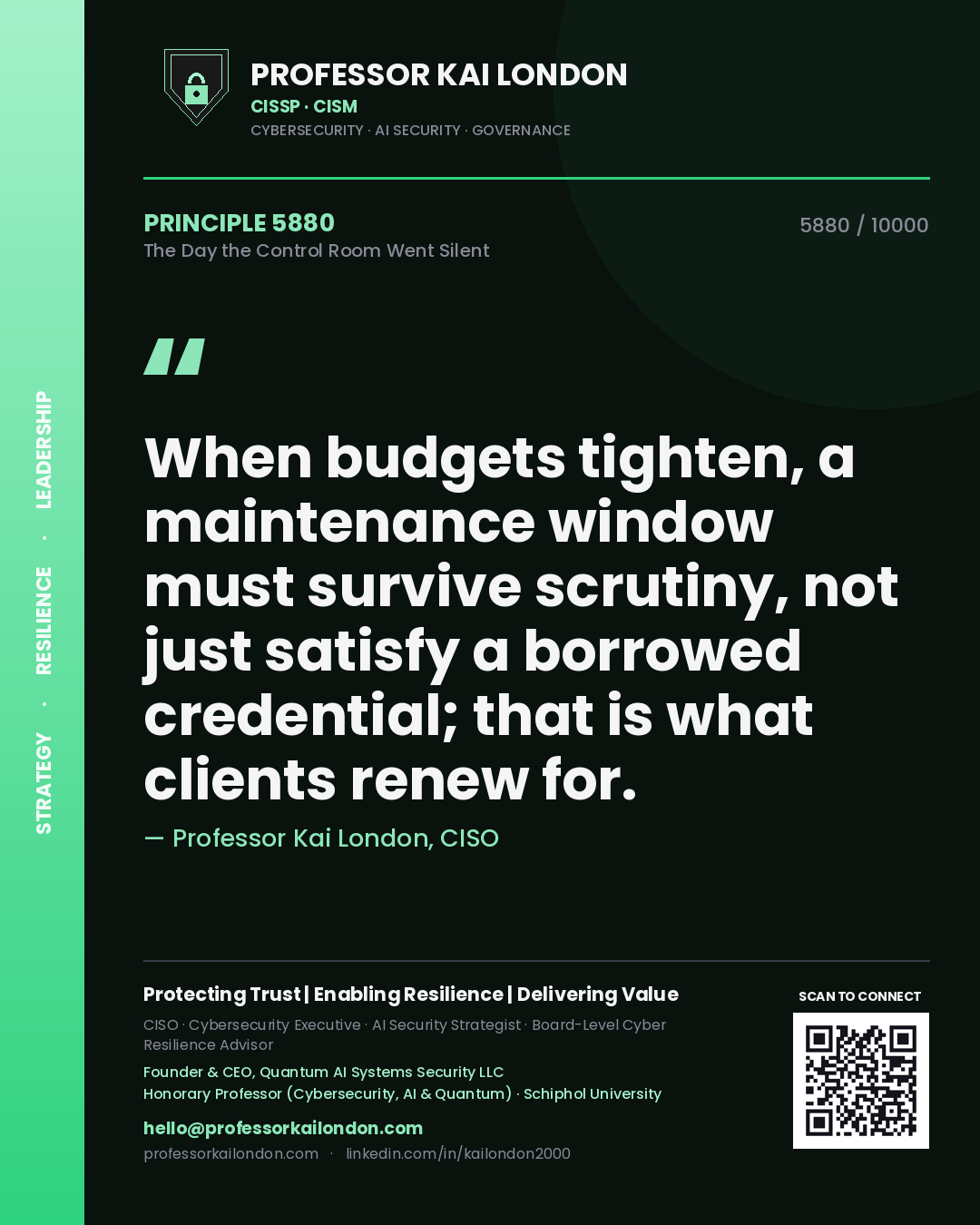 Quote card by Professor Kai London reading 'When budgets tighten, a maintenance window must survive scrutiny, not just satisfy a borrowed credential; that is what clients renew for.'. From the book The Day the Control Room Went Silent.