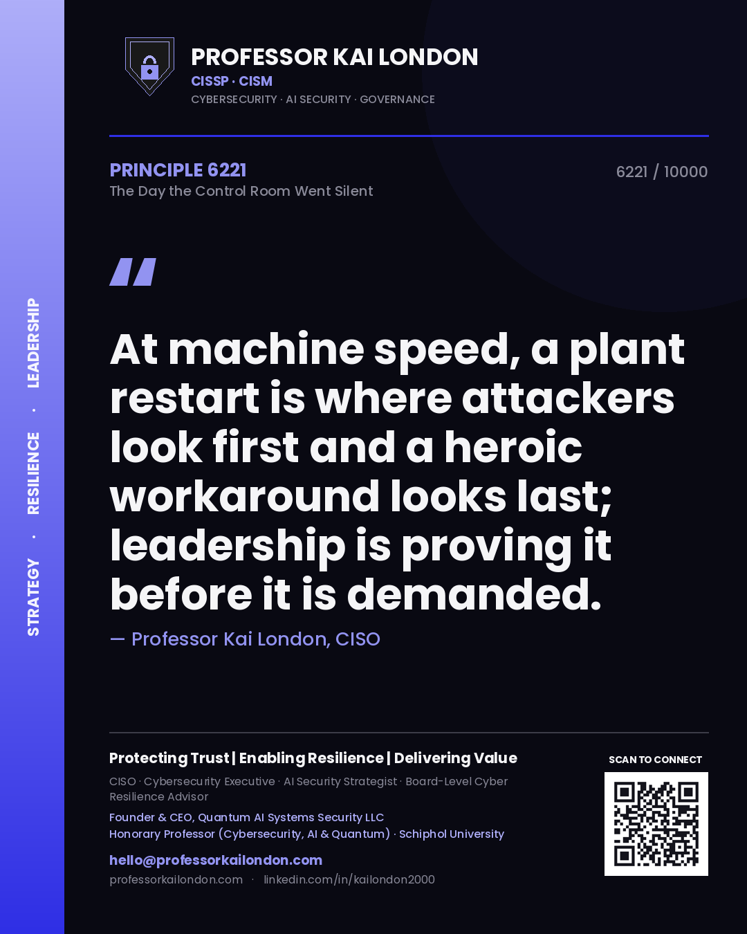Professor Kai London principle 6221: At machine speed, a plant restart is where attackers look first and a heroic workaround looks last; leadership is proving it before it is demanded.