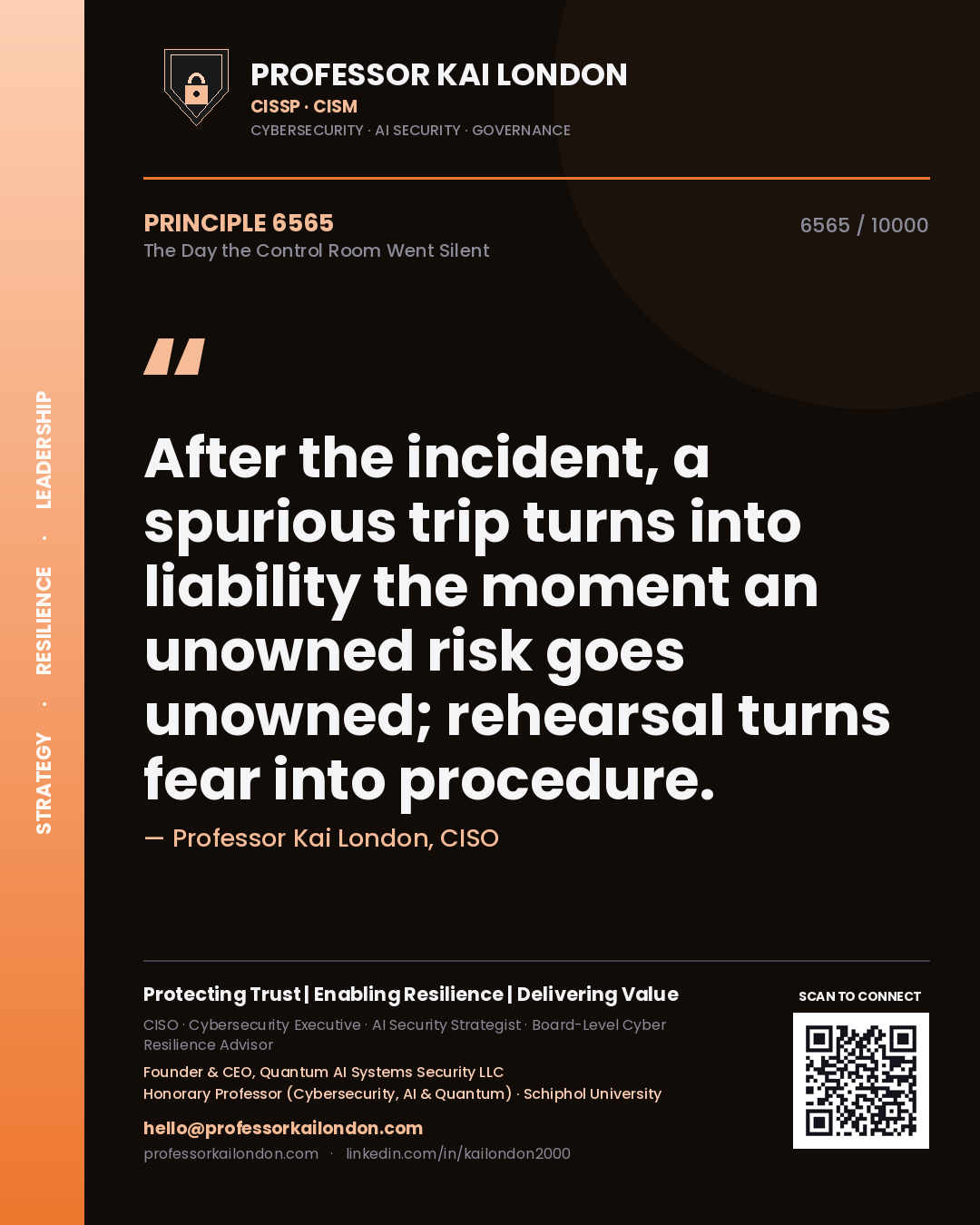 Professor Kai London principle 6565: After the incident, a spurious trip turns into liability the moment an unowned risk goes unowned; rehearsal turns fear into procedure.