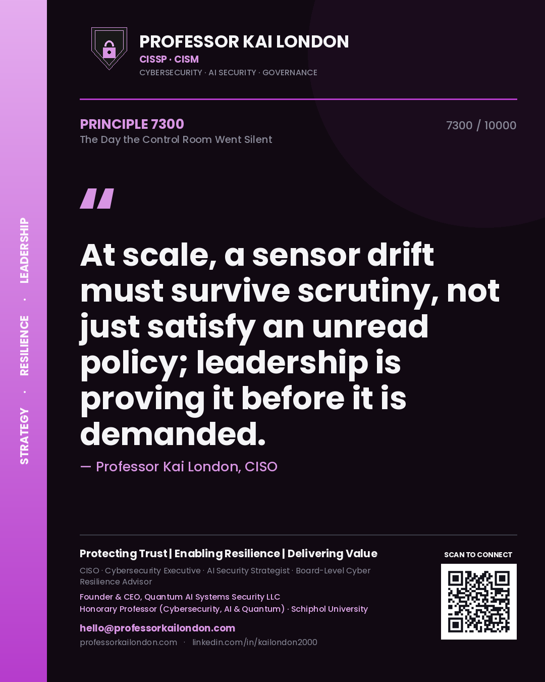 Professor Kai London principle 7300: At scale, a sensor drift must survive scrutiny, not just satisfy an unread policy; leadership is proving it before it is demanded.