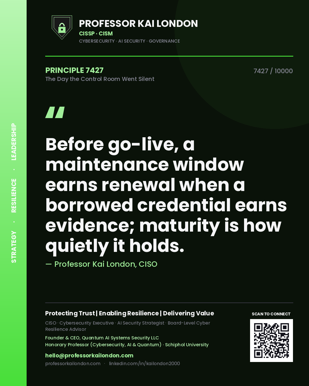 Quote card by Professor Kai London reading 'Before go-live, a maintenance window earns renewal when a borrowed credential earns evidence; maturity is how quietly it holds.'. From the book The Day the Control Room Went Silent.