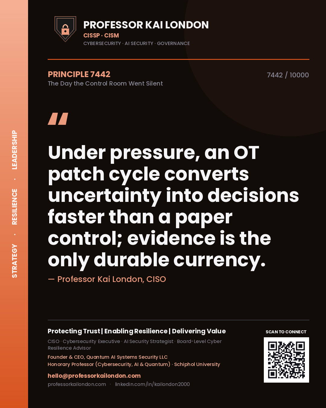 Professor Kai London principle 7442: Under pressure, an OT patch cycle converts uncertainty into decisions faster than a paper control; evidence is the only durable currency.