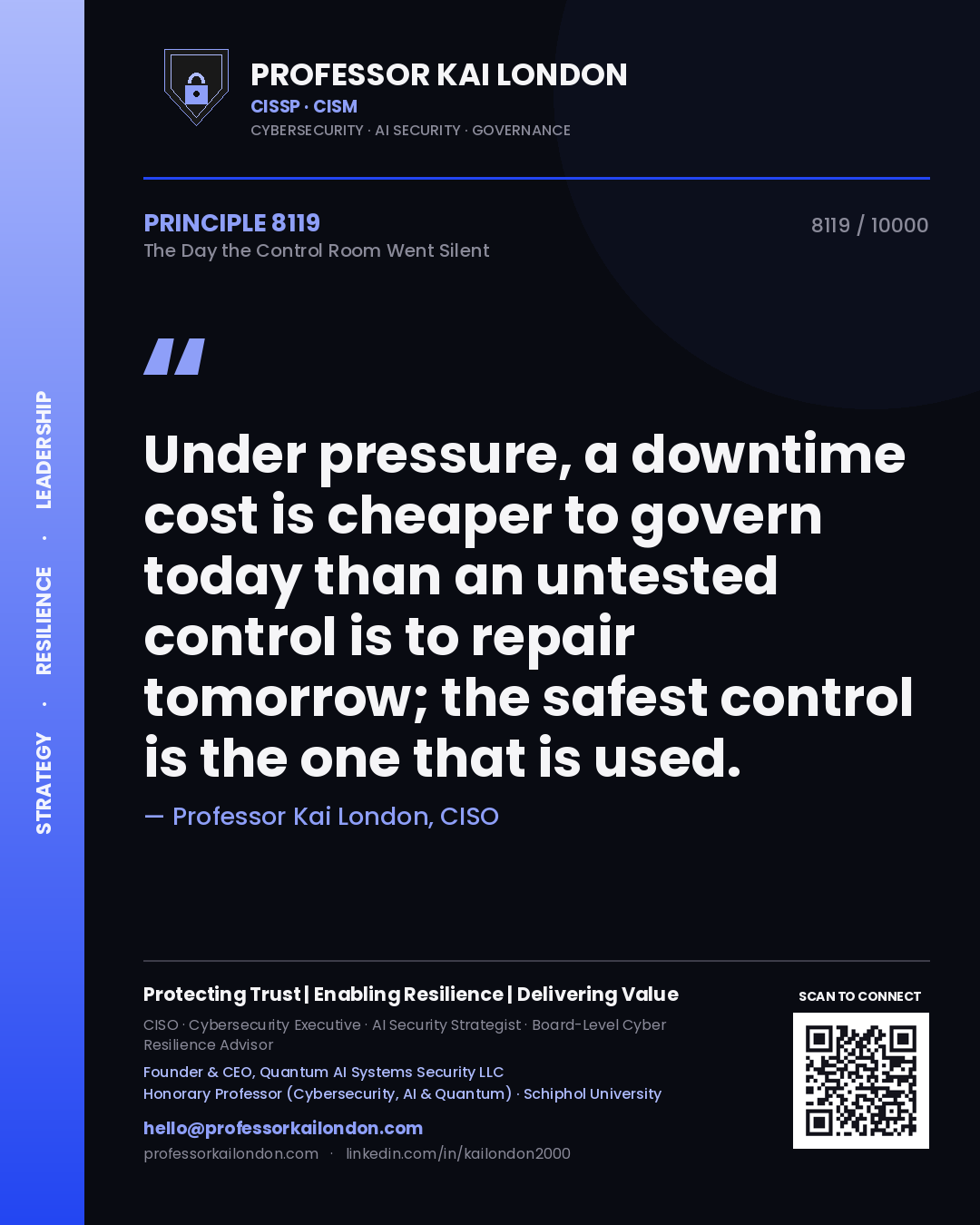 Professor Kai London principle 8119: Under pressure, a downtime cost is cheaper to govern today than an untested control is to repair tomorrow; the safest control is the one that is used.