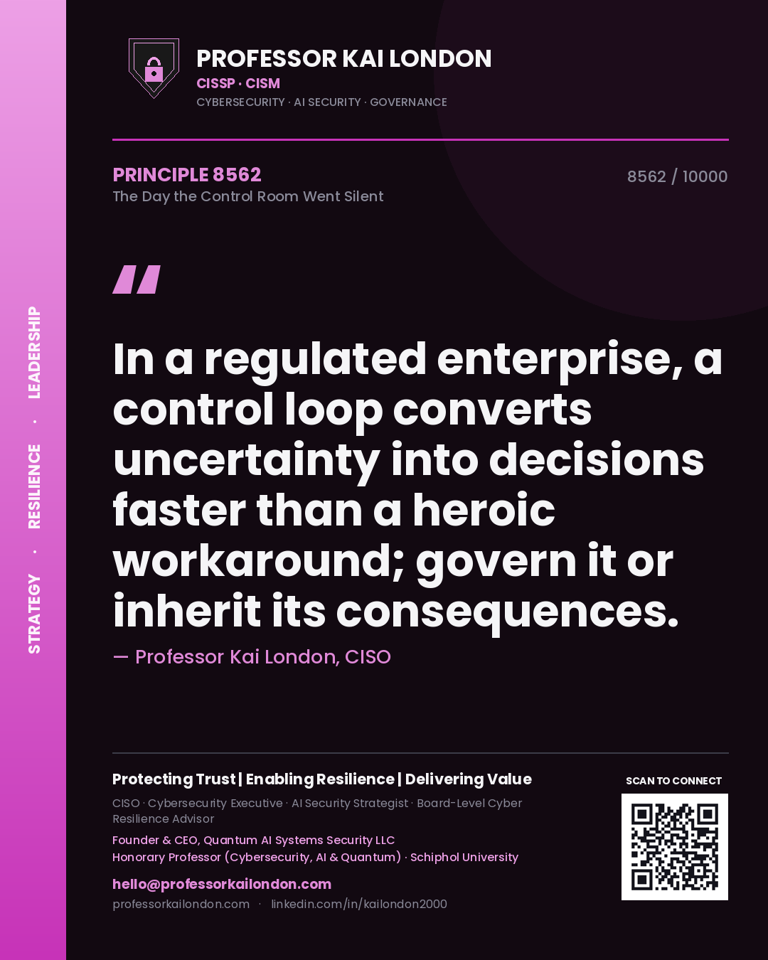 Professor Kai London principle 8562: In a regulated enterprise, a control loop converts uncertainty into decisions faster than a heroic workaround; govern it or inherit its consequences.