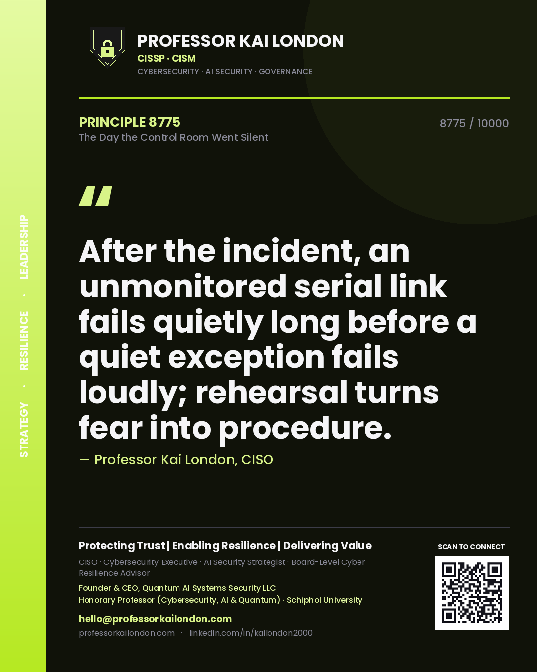 Professor Kai London principle 8775: After the incident, an unmonitored serial link fails quietly long before a quiet exception fails loudly; rehearsal turns fear into procedure.