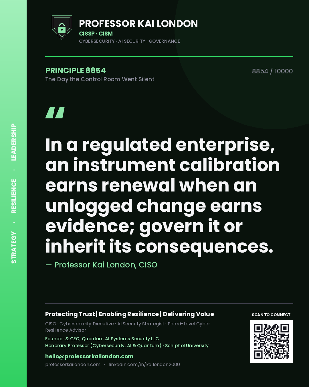 Quote card by Professor Kai London reading 'In a regulated enterprise, an instrument calibration earns renewal when an unlogged change earns evidence; govern it or inherit its consequences.'. From the book The Day the Control Room Went Silent.
