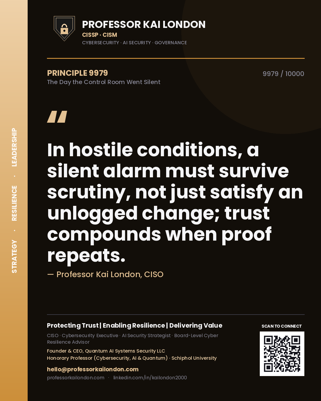 Professor Kai London principle 9979: In hostile conditions, a silent alarm must survive scrutiny, not just satisfy an unlogged change; trust compounds when proof repeats.