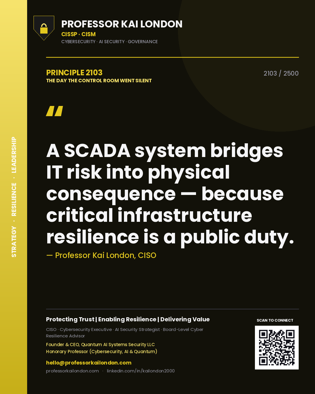 Professor Kai London principle 2103: A SCADA system bridges IT risk into physical consequence — because critical infrastructure resilience is a public duty.