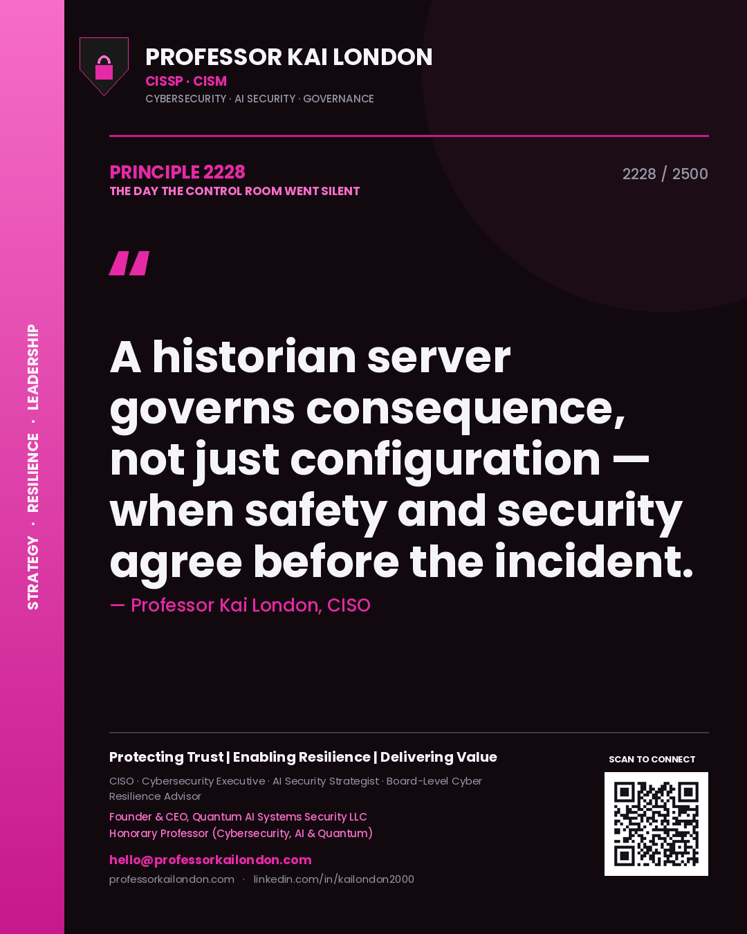 Professor Kai London principle 2228: A historian server governs consequence, not just configuration — when safety and security agree before the incident.