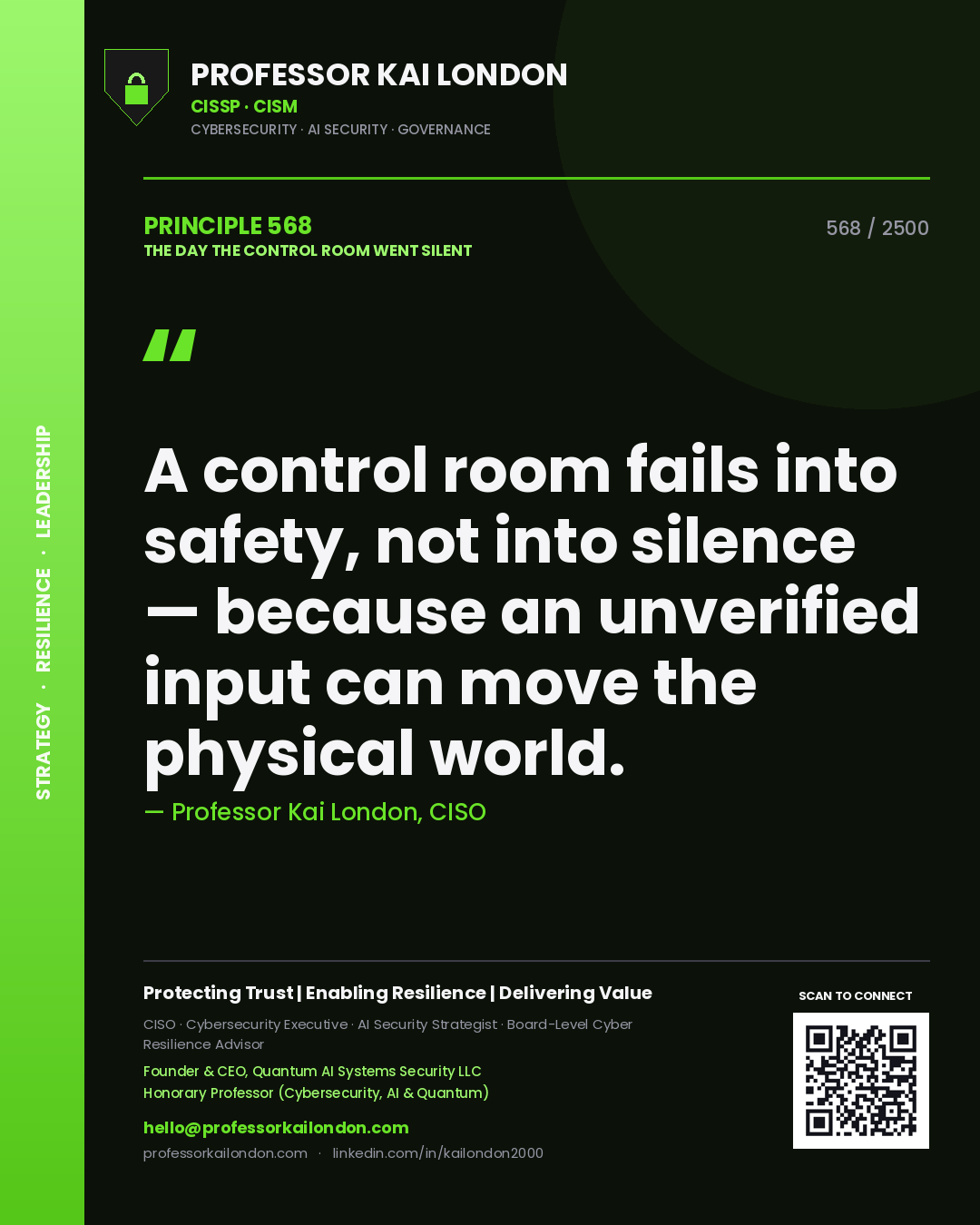 Professor Kai London principle 568: A control room fails into safety, not into silence — because an unverified input can move the physical world.