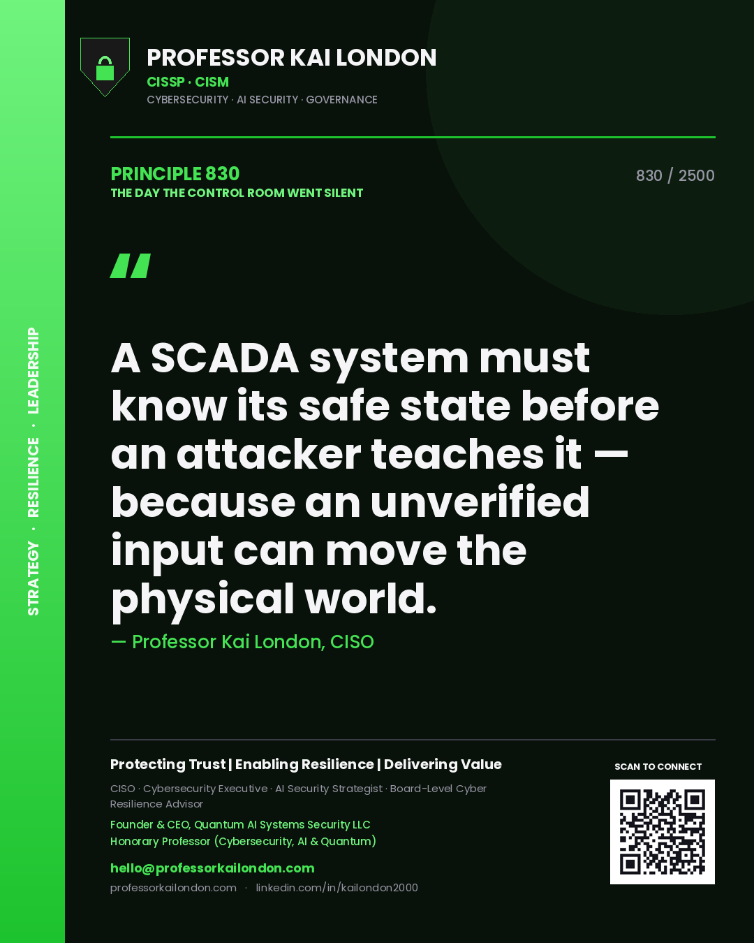 Professor Kai London principle 830: A SCADA system must know its safe state before an attacker teaches it — because an unverified input can move the physical world.