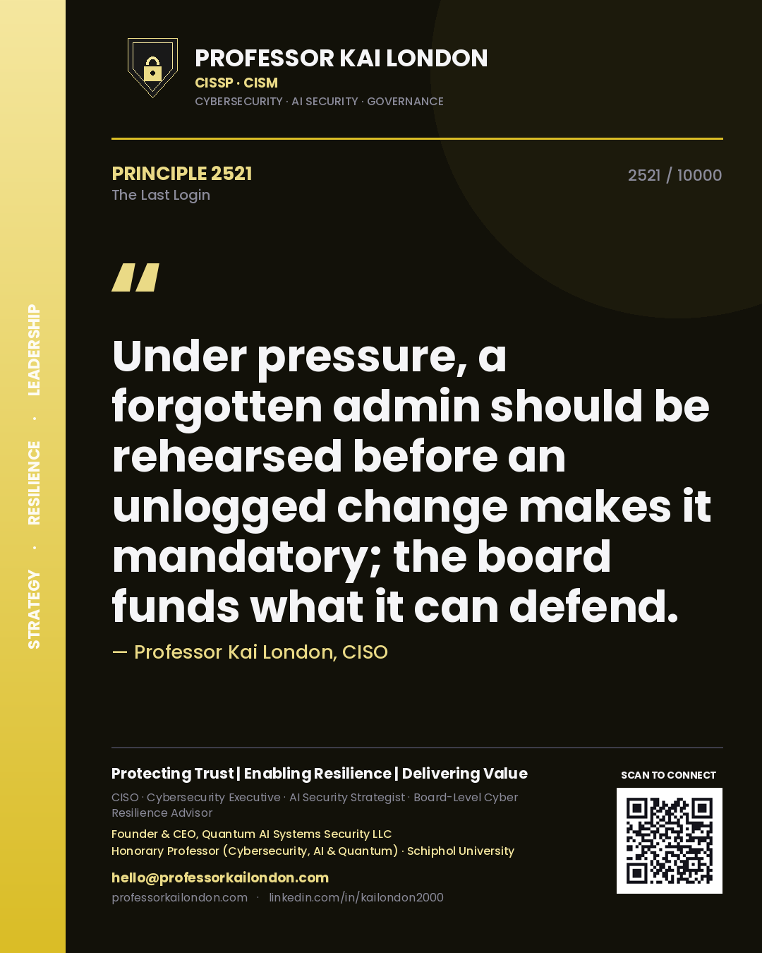 Professor Kai London principle 2521: Under pressure, a forgotten admin should be rehearsed before an unlogged change makes it mandatory; the board funds what it can defend.
