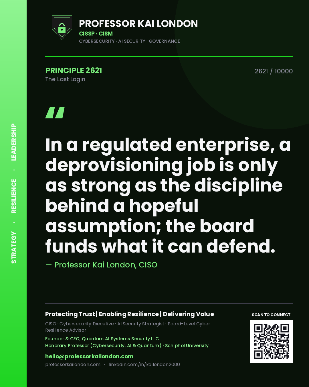 Quote card by Professor Kai London reading 'In a regulated enterprise, a deprovisioning job is only as strong as the discipline behind a hopeful assumption; the board funds what it can defend.'. From the book The Last Login.