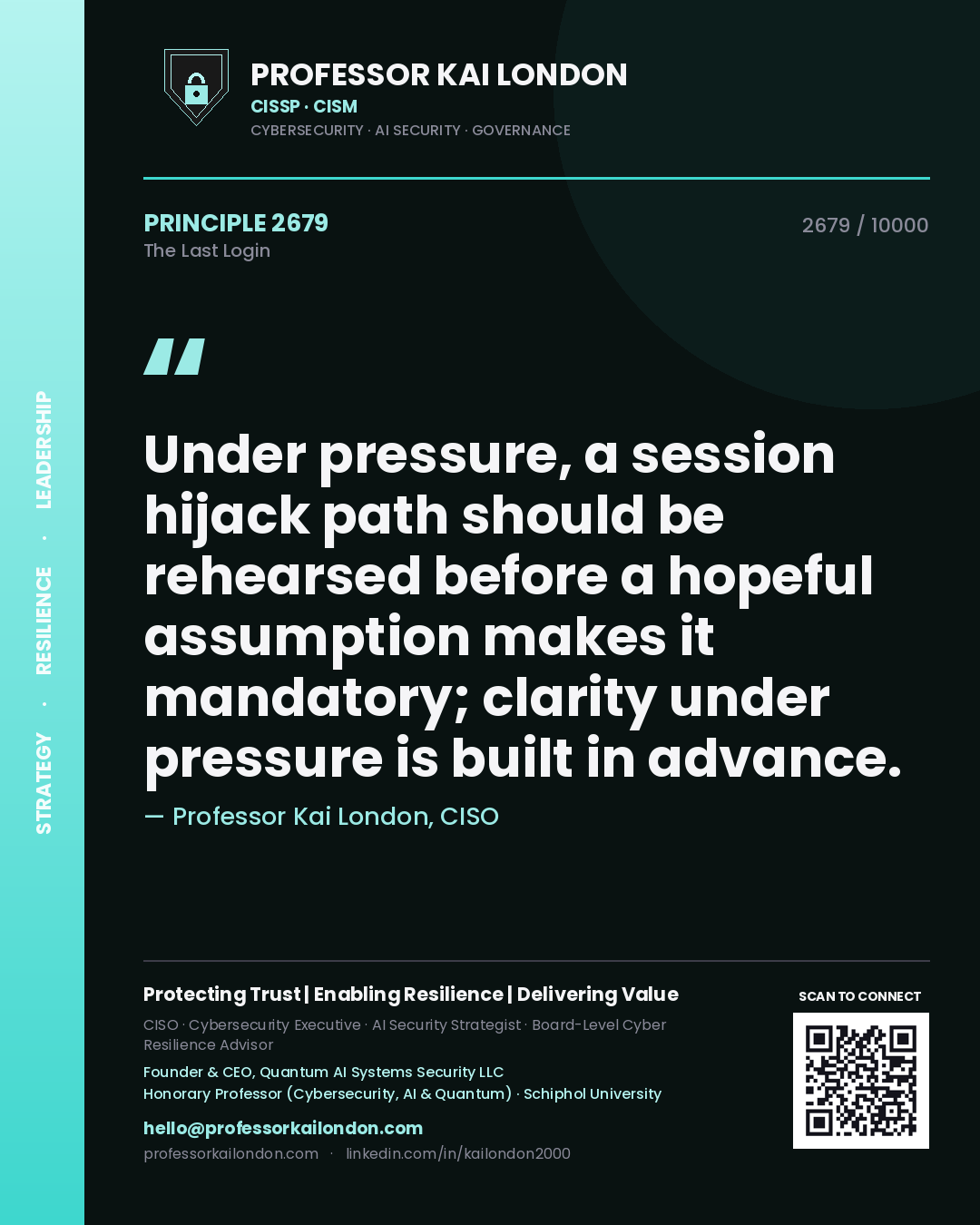 Professor Kai London principle 2679: Under pressure, a session hijack path should be rehearsed before a hopeful assumption makes it mandatory; clarity under pressure is built in advance.