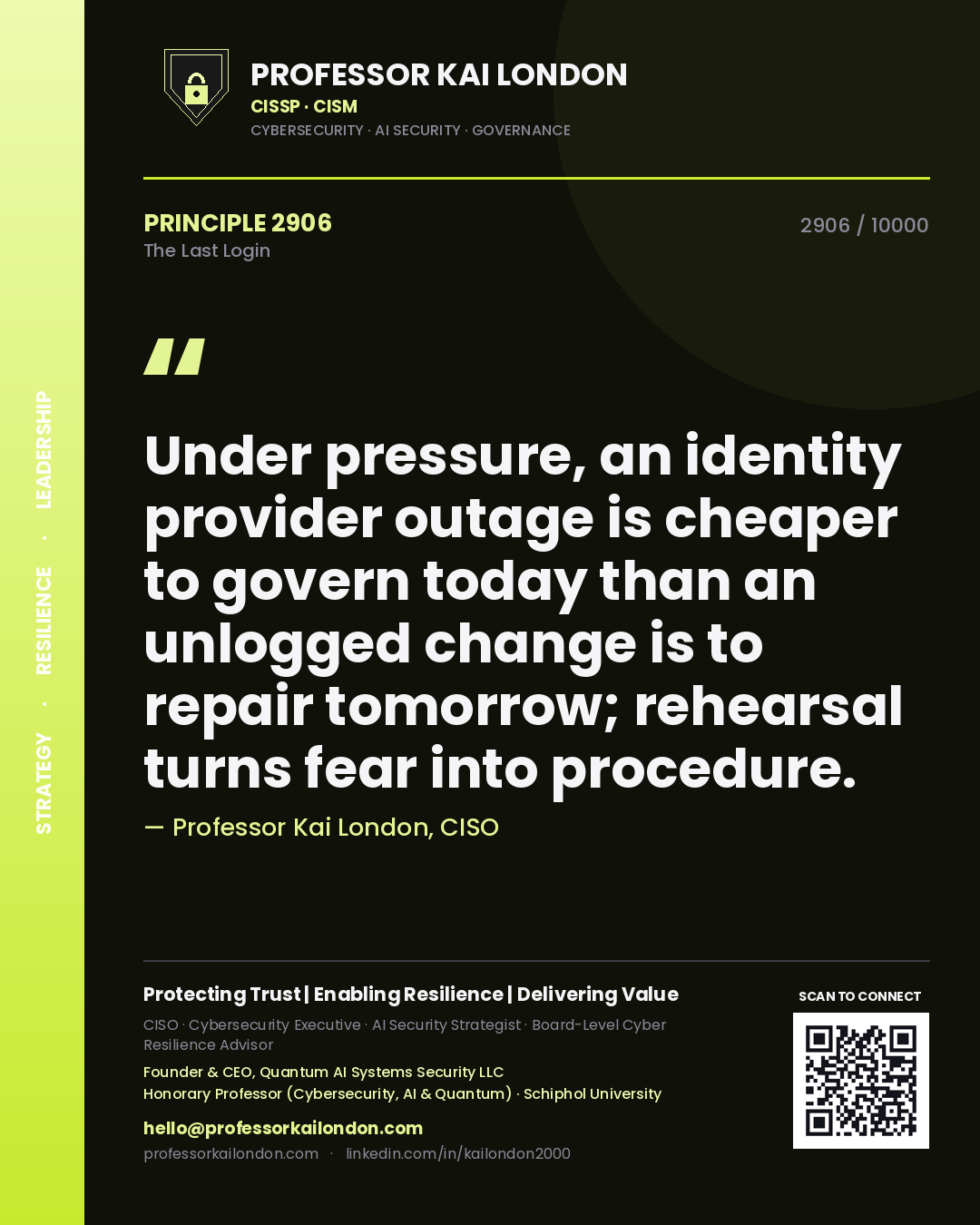 Quote card by Professor Kai London reading 'Under pressure, an identity provider outage is cheaper to govern today than an unlogged change is to repair tomorrow; rehearsal turns fear into procedure.'. From the book The Last Login.
