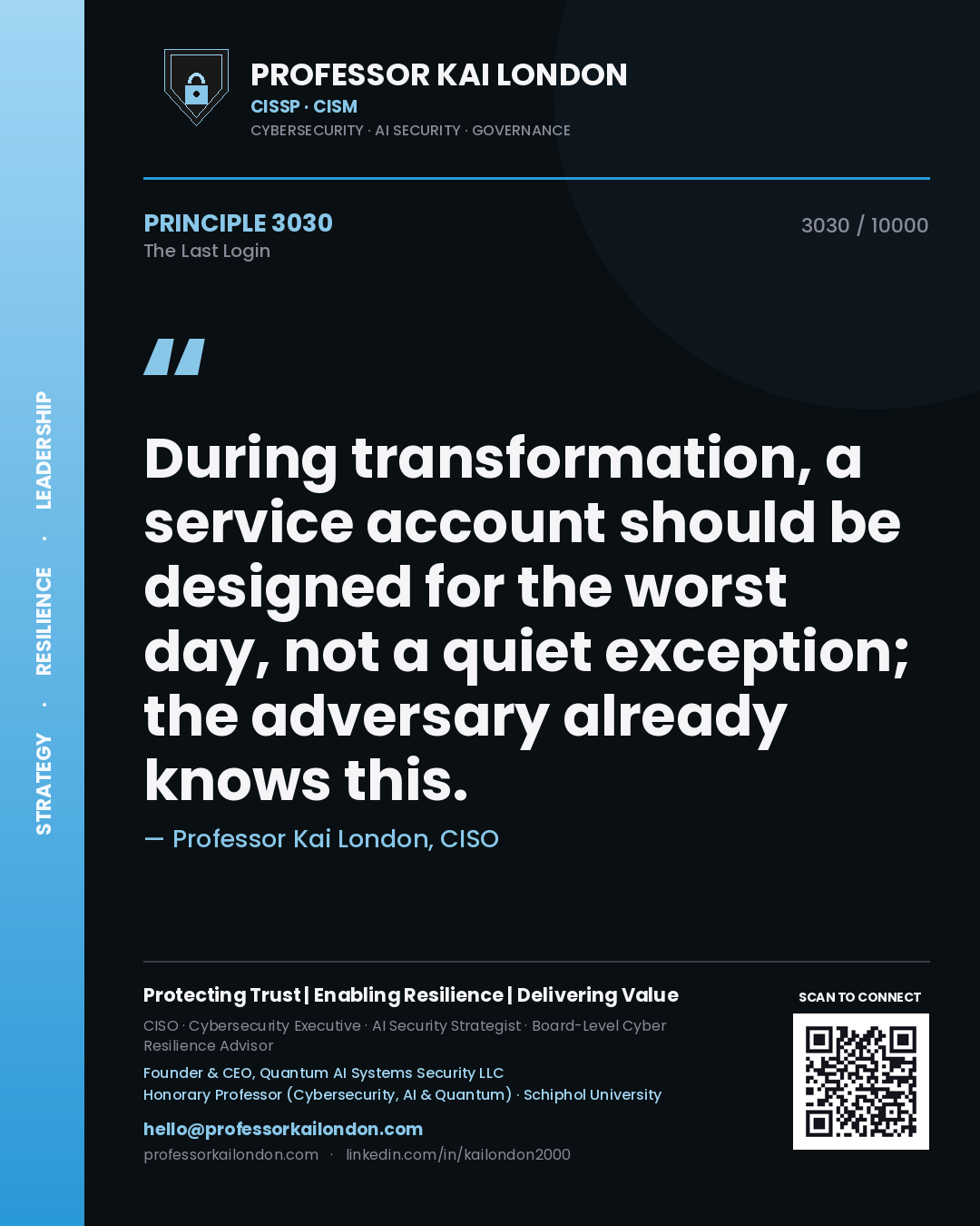 Professor Kai London principle 3030: During transformation, a service account should be designed for the worst day, not a quiet exception; the adversary already knows this.
