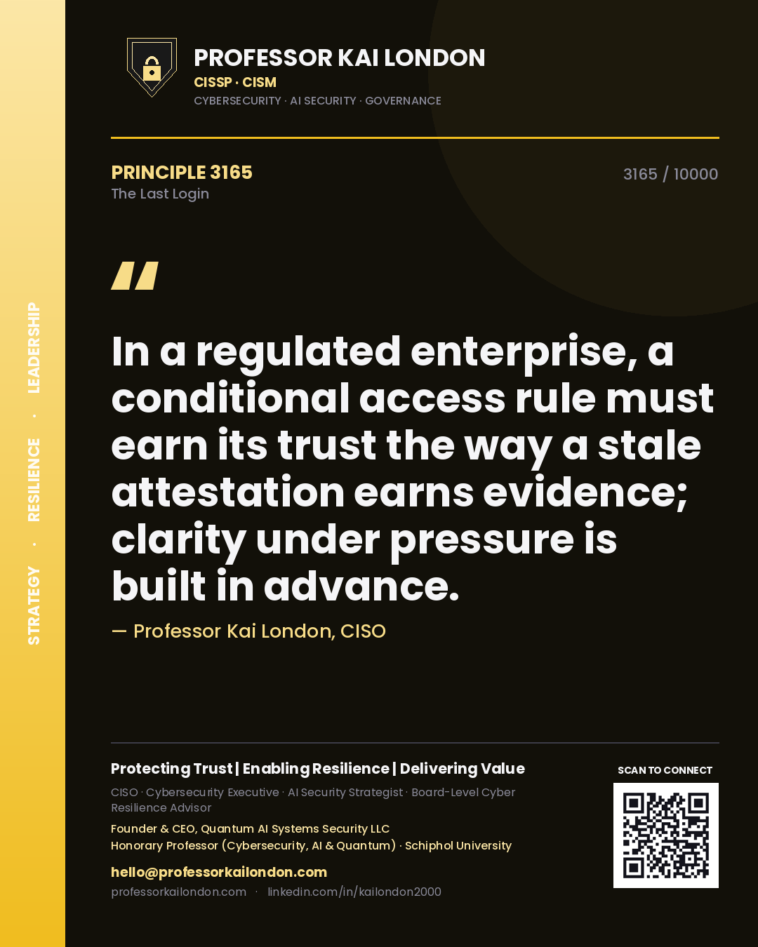Quote card by Professor Kai London reading 'In a regulated enterprise, a conditional access rule must earn its trust the way a stale attestation earns evidence; clarity under pressure is built in advance.'. From the book The Last Login.
