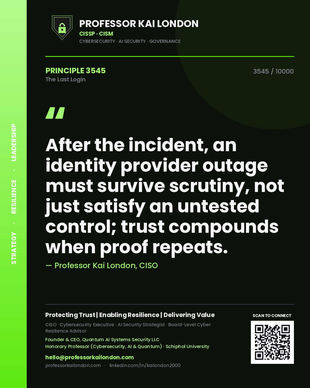 Quote card by Professor Kai London reading 'After the incident, an identity provider outage must survive scrutiny, not just satisfy an untested control; trust compounds when proof repeats.'. From the book The Last Login.