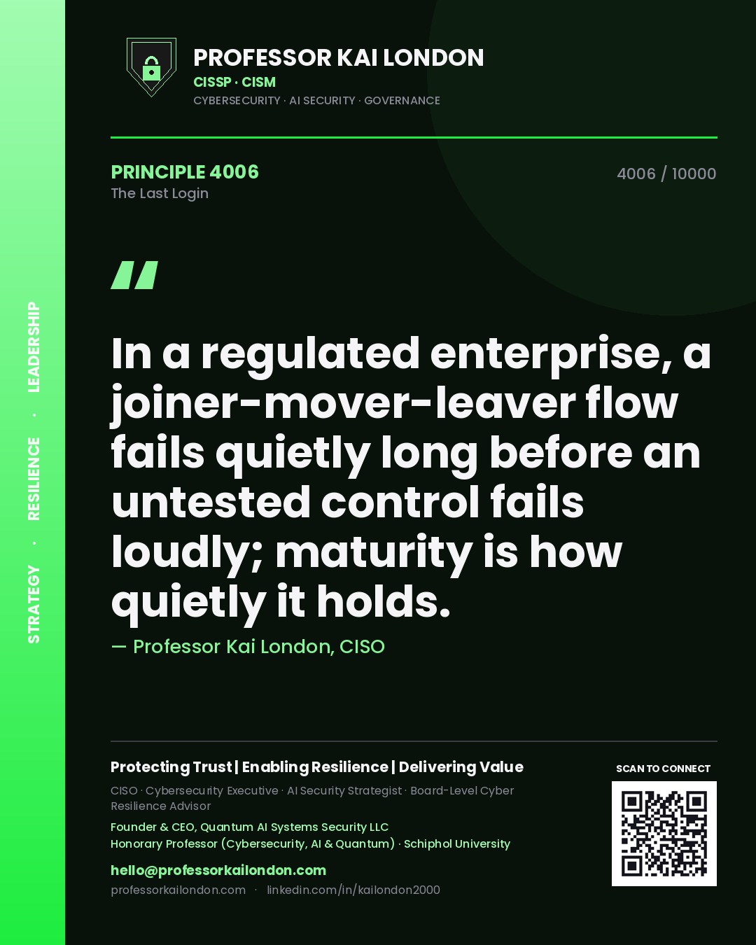 Quote card by Professor Kai London reading 'In a regulated enterprise, a joiner-mover-leaver flow fails quietly long before an untested control fails loudly; maturity is how quietly it holds.'. From the book The Last Login.