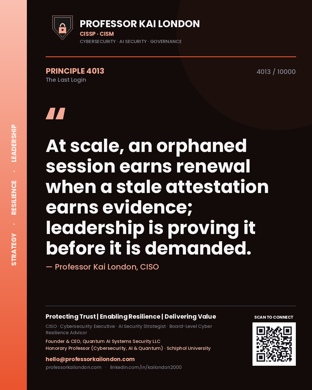 Quote card by Professor Kai London reading 'At scale, an orphaned session earns renewal when a stale attestation earns evidence; leadership is proving it before it is demanded.'. From the book The Last Login.