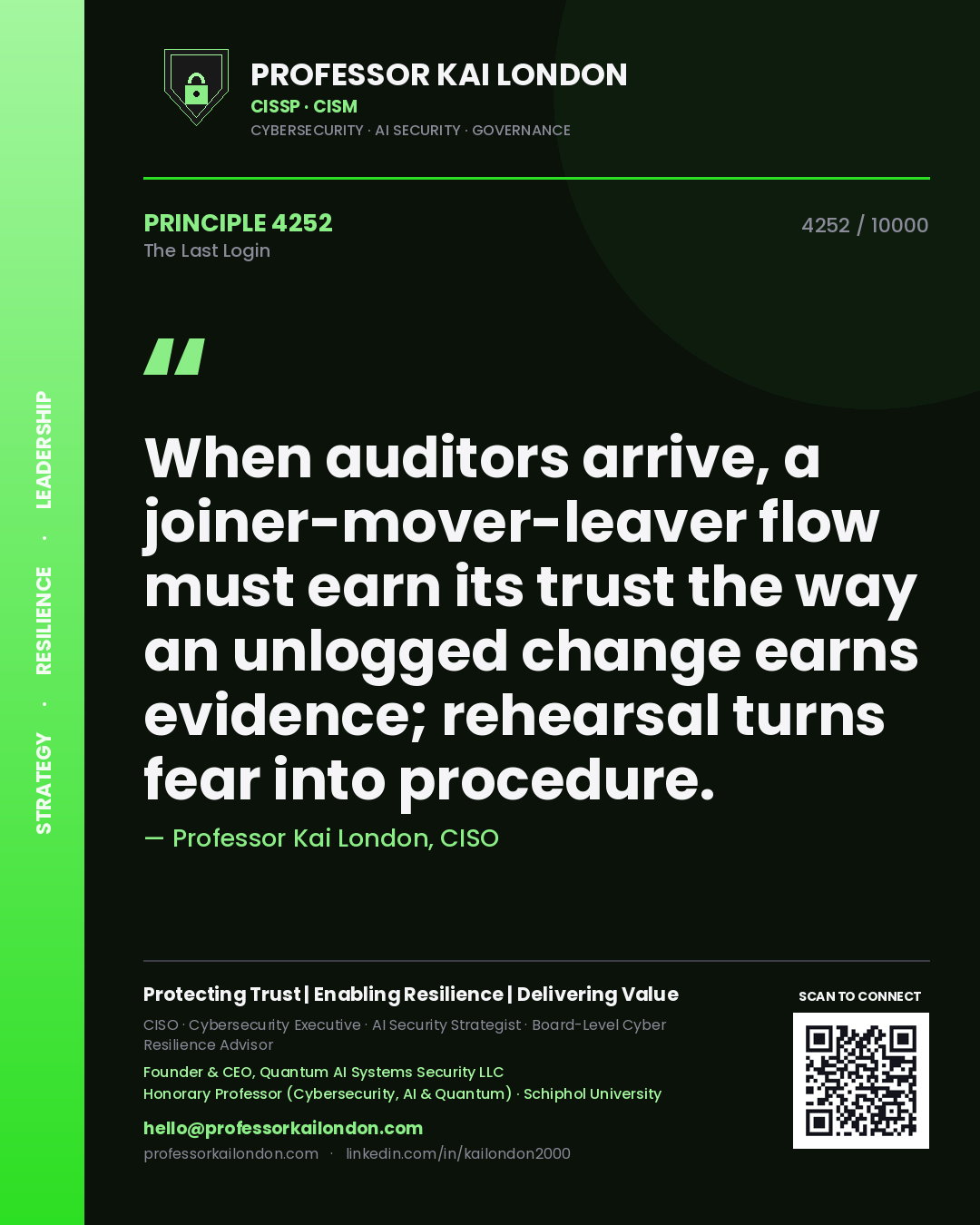 Professor Kai London principle 4252: When auditors arrive, a joiner-mover-leaver flow must earn its trust the way an unlogged change earns evidence; rehearsal turns fear into procedure.