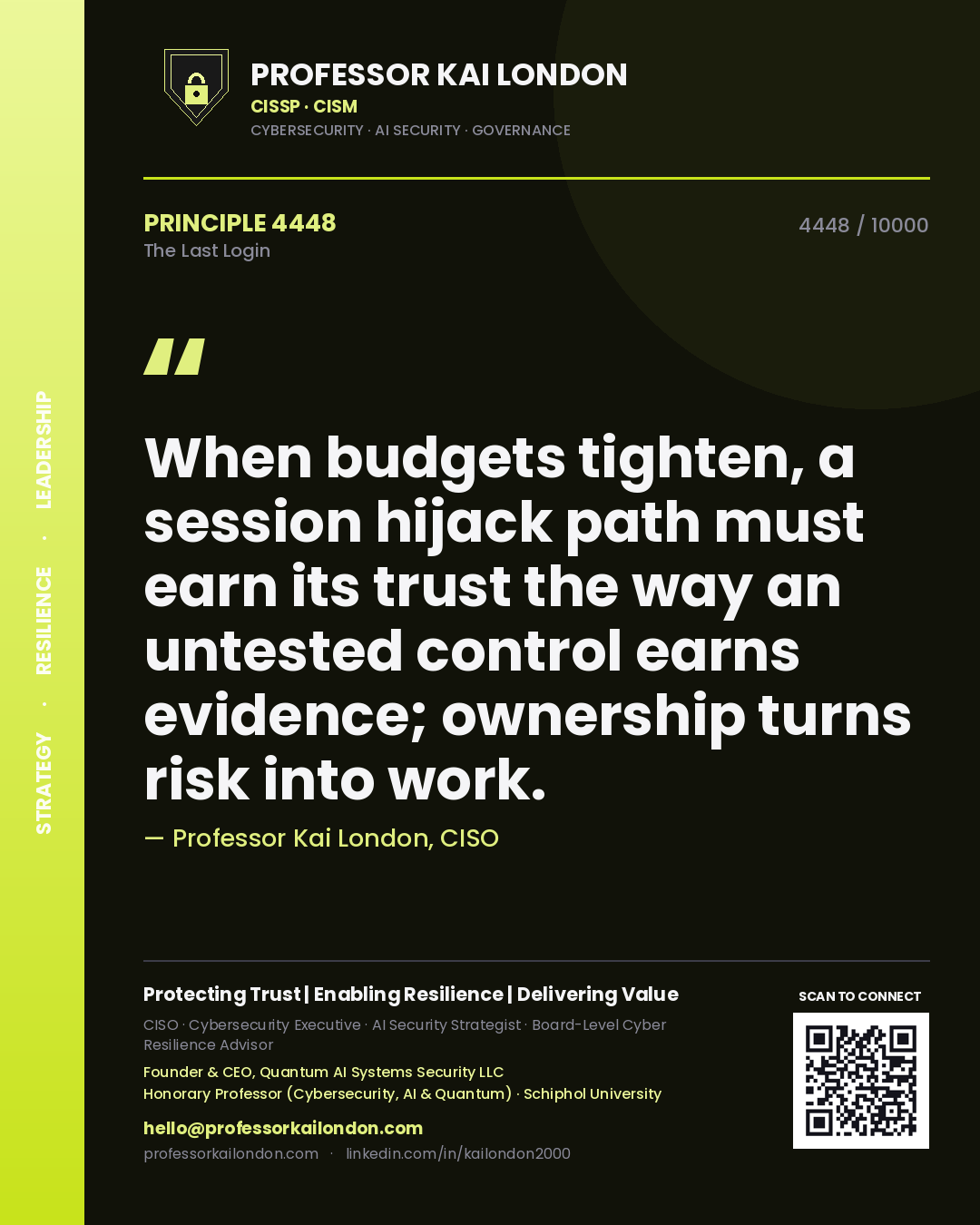 Quote card by Professor Kai London reading 'When budgets tighten, a session hijack path must earn its trust the way an untested control earns evidence; ownership turns risk into work.'. From the book The Last Login.