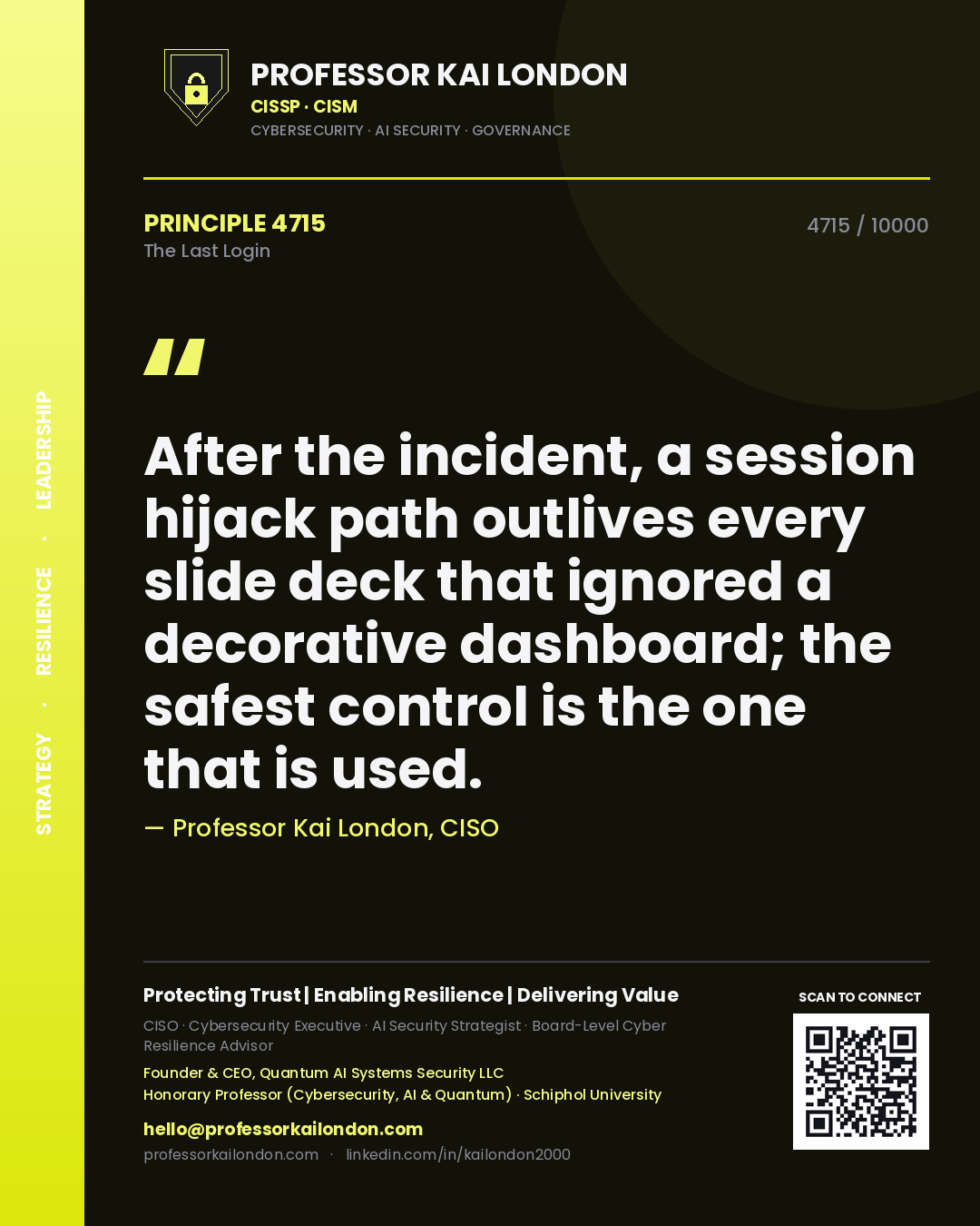 Professor Kai London principle 4715: After the incident, a session hijack path outlives every slide deck that ignored a decorative dashboard; the safest control is the one that is used.