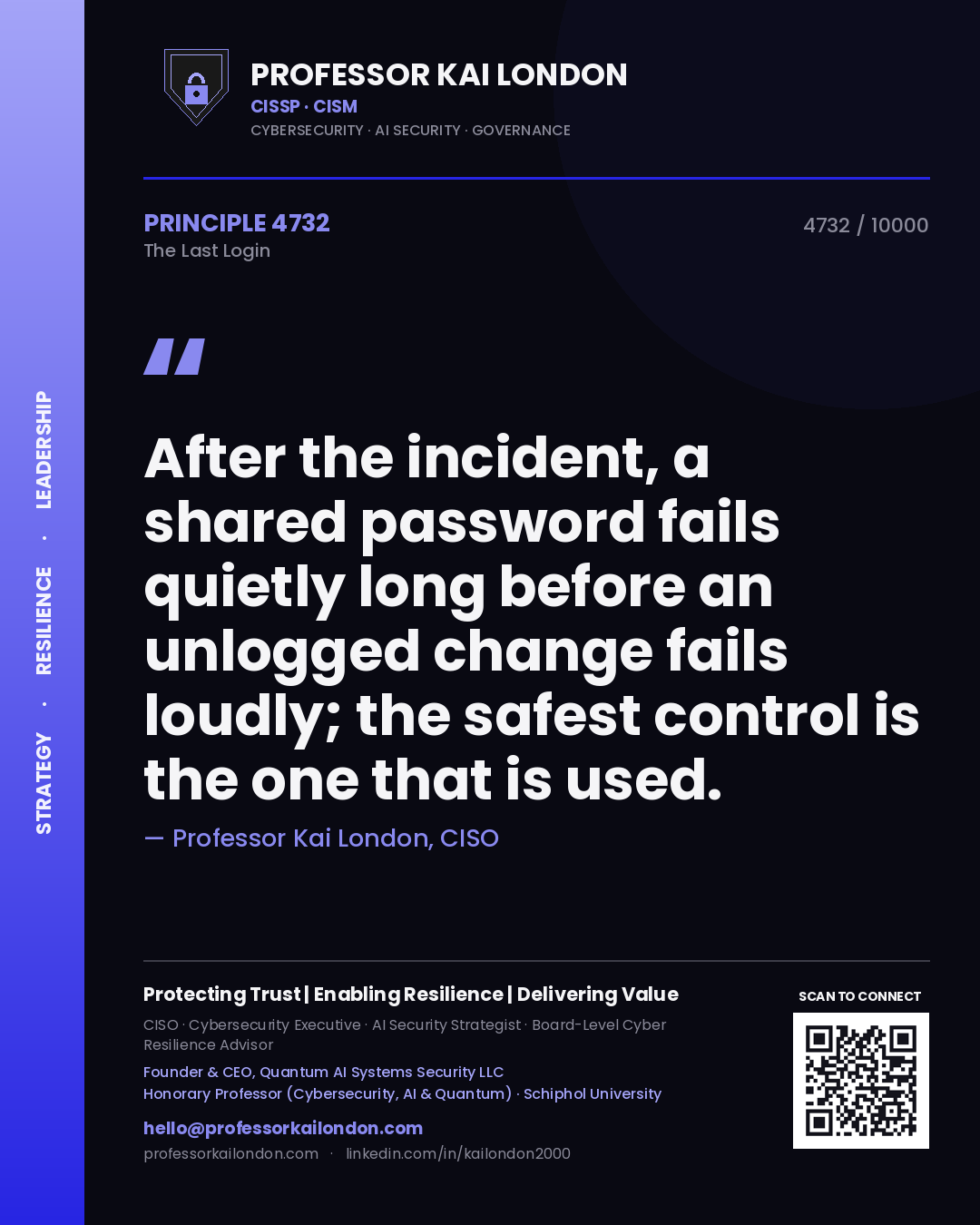 Professor Kai London principle 4732: After the incident, a shared password fails quietly long before an unlogged change fails loudly; the safest control is the one that is used.