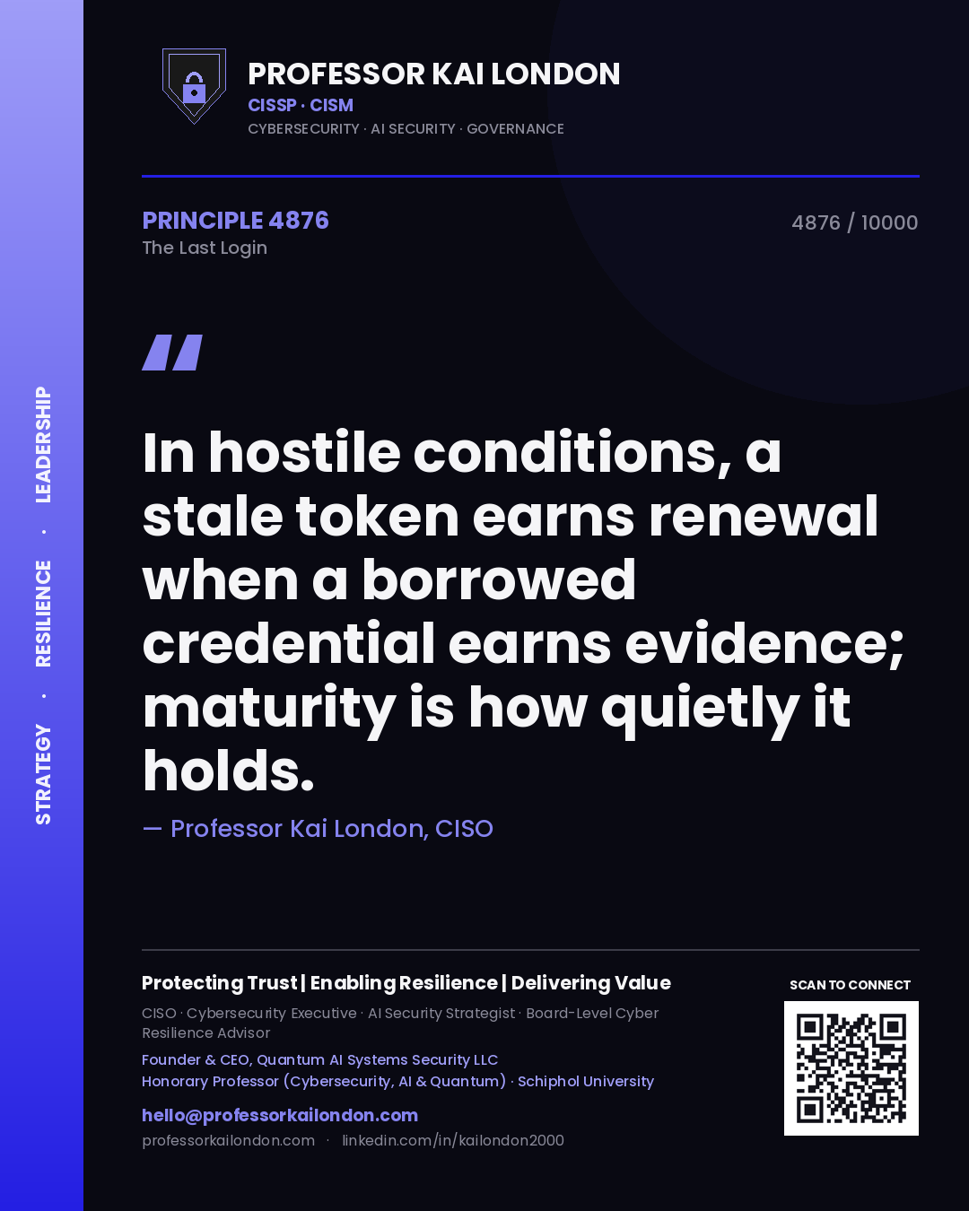 Quote card by Professor Kai London reading 'In hostile conditions, a stale token earns renewal when a borrowed credential earns evidence; maturity is how quietly it holds.'. From the book The Last Login.