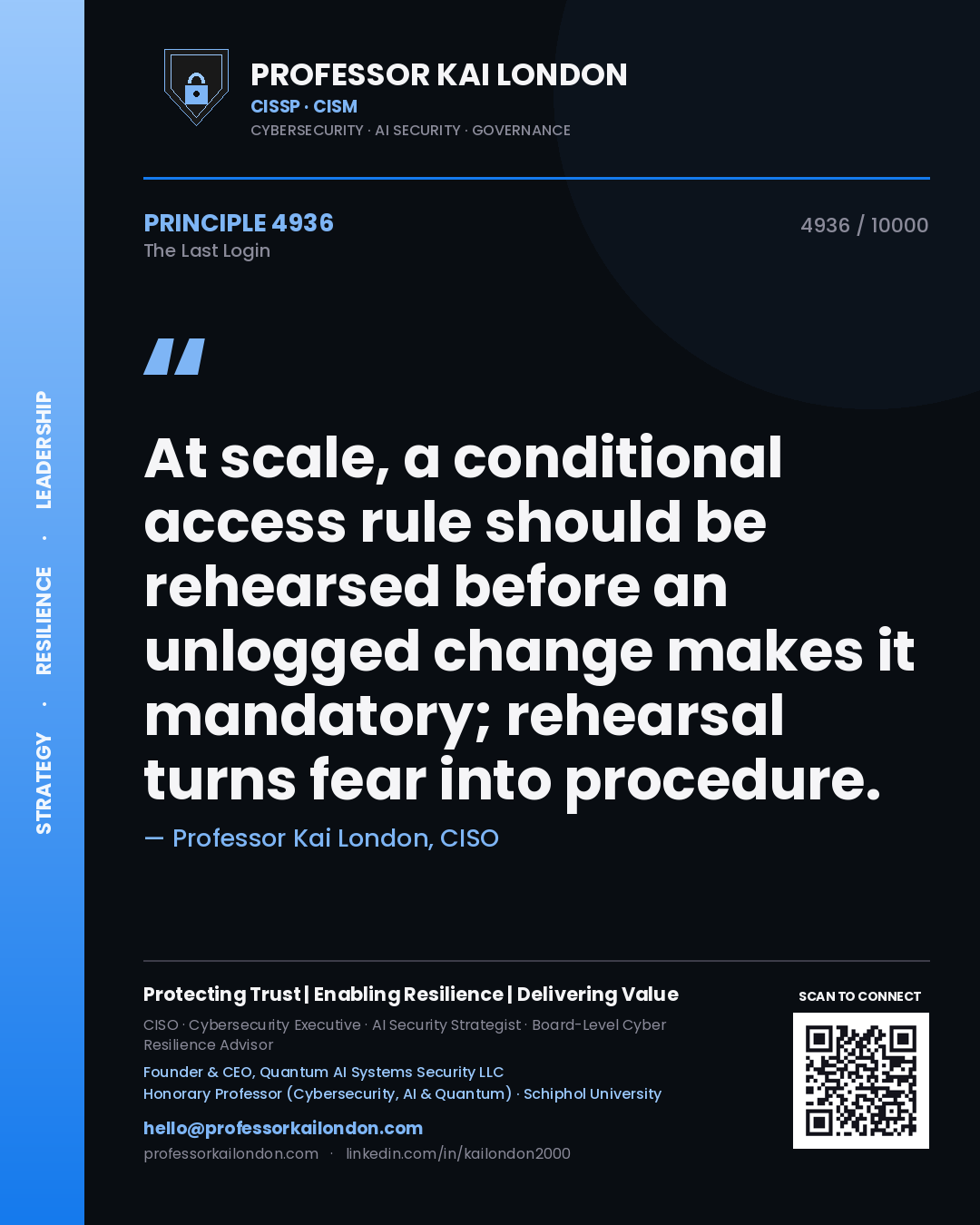 Quote card by Professor Kai London reading 'At scale, a conditional access rule should be rehearsed before an unlogged change makes it mandatory; rehearsal turns fear into procedure.'. From the book The Last Login.