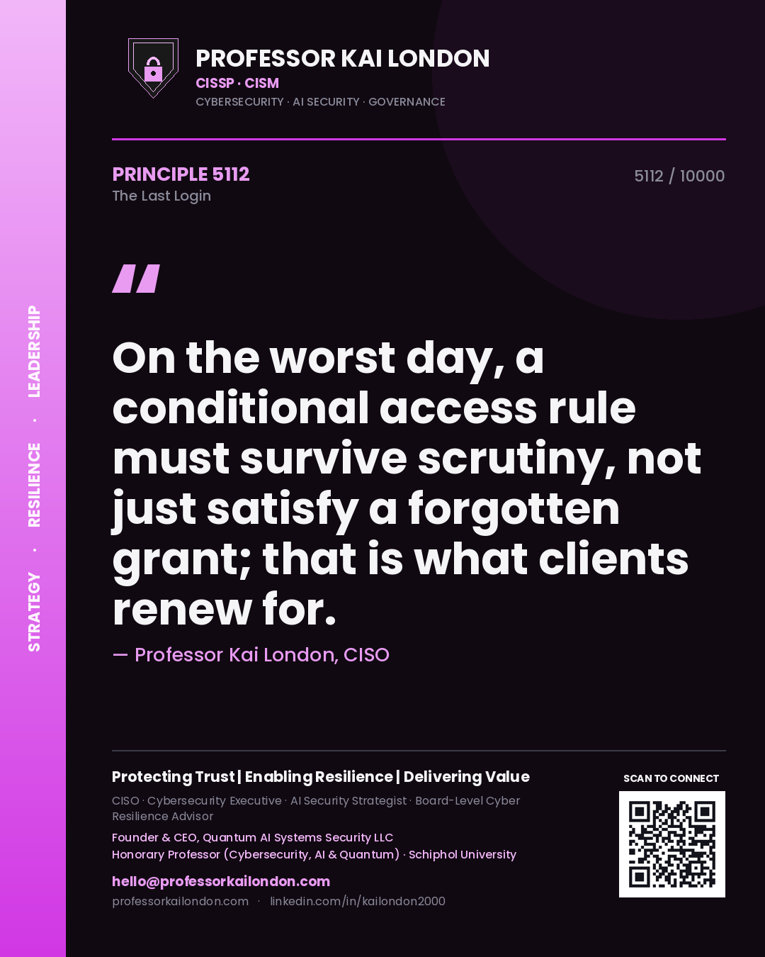 Quote card by Professor Kai London reading 'On the worst day, a conditional access rule must survive scrutiny, not just satisfy a forgotten grant; that is what clients renew for.'. From the book The Last Login.