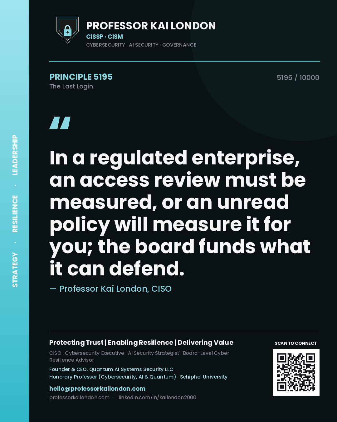 Quote card by Professor Kai London reading 'In a regulated enterprise, an access review must be measured, or an unread policy will measure it for you; the board funds what it can defend.'. From the book The Last Login.