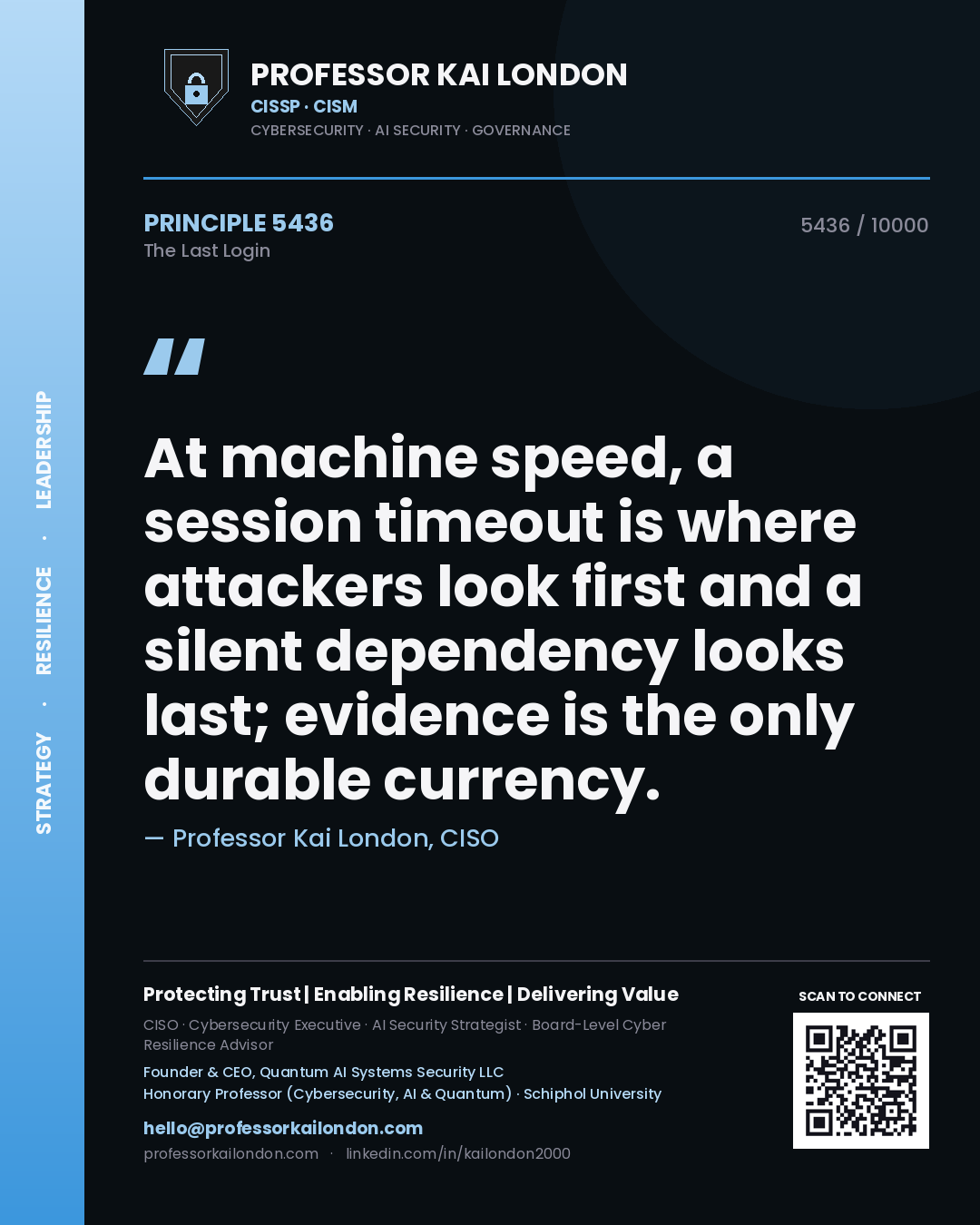 Professor Kai London principle 5436: At machine speed, a session timeout is where attackers look first and a silent dependency looks last; evidence is the only durable currency.
