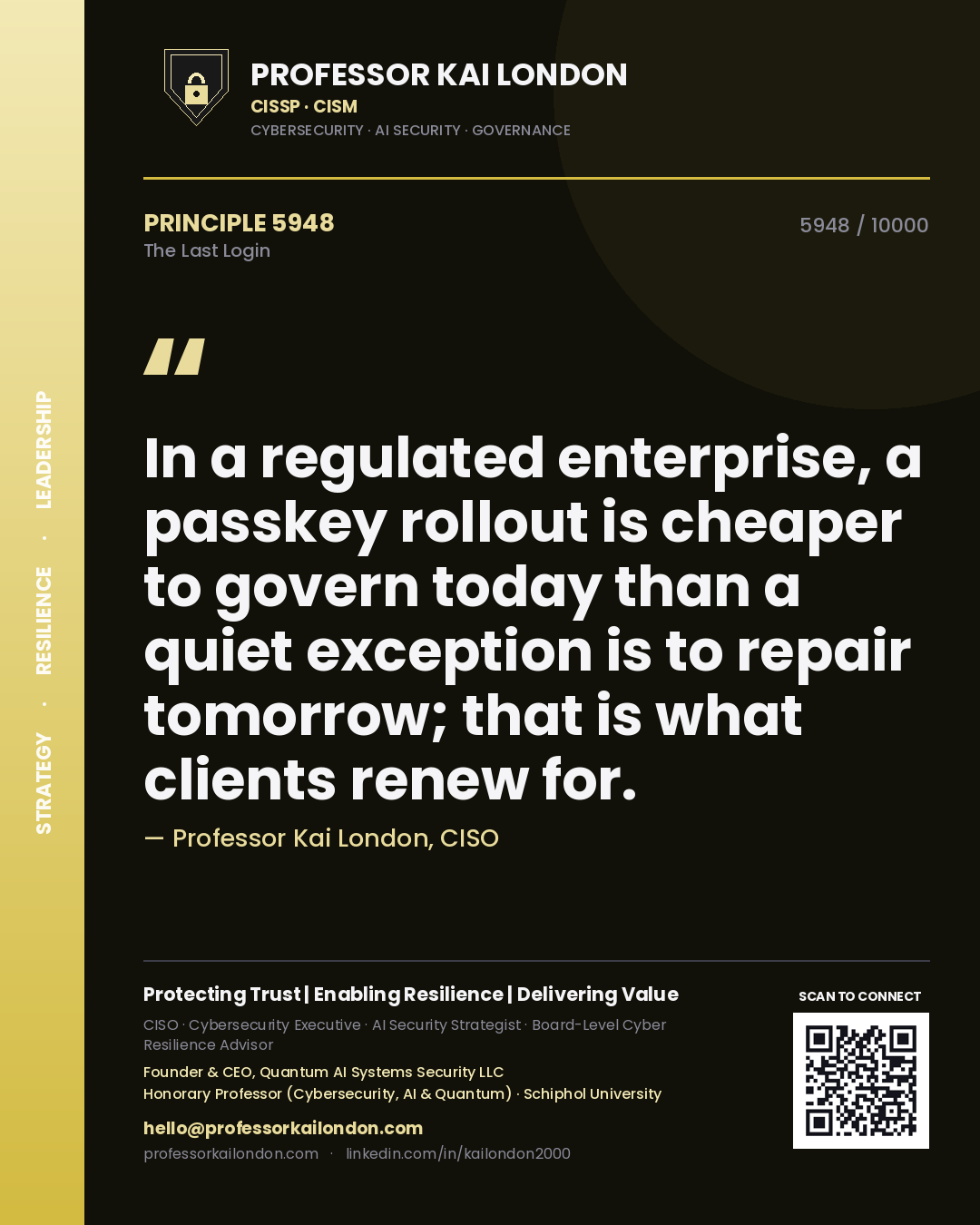 Quote card by Professor Kai London reading 'In a regulated enterprise, a passkey rollout is cheaper to govern today than a quiet exception is to repair tomorrow; that is what clients renew for.'. From the book The Last Login.