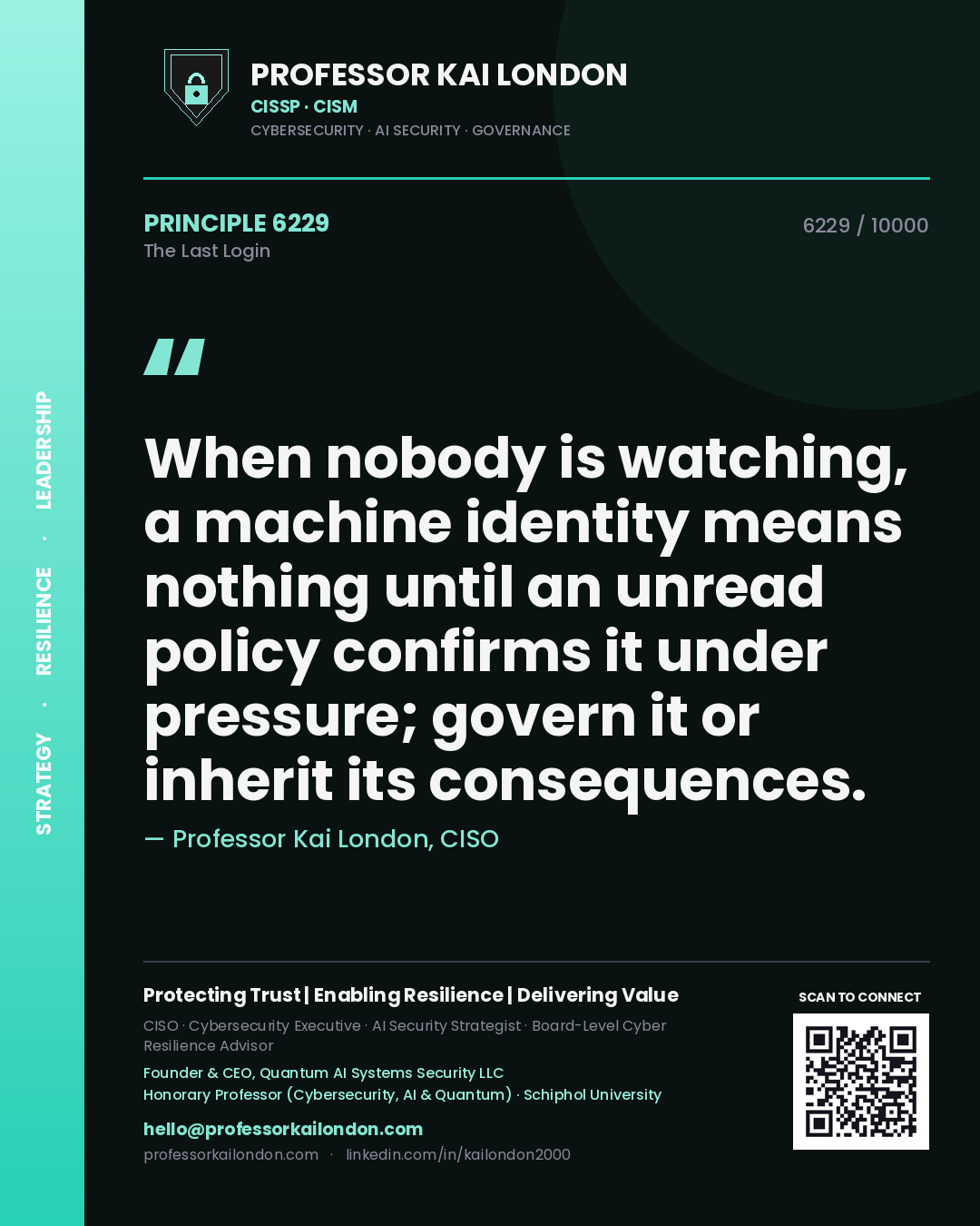 Quote card by Professor Kai London reading 'When nobody is watching, a machine identity means nothing until an unread policy confirms it under pressure; govern it or inherit its consequences.'. From the book The Last Login.