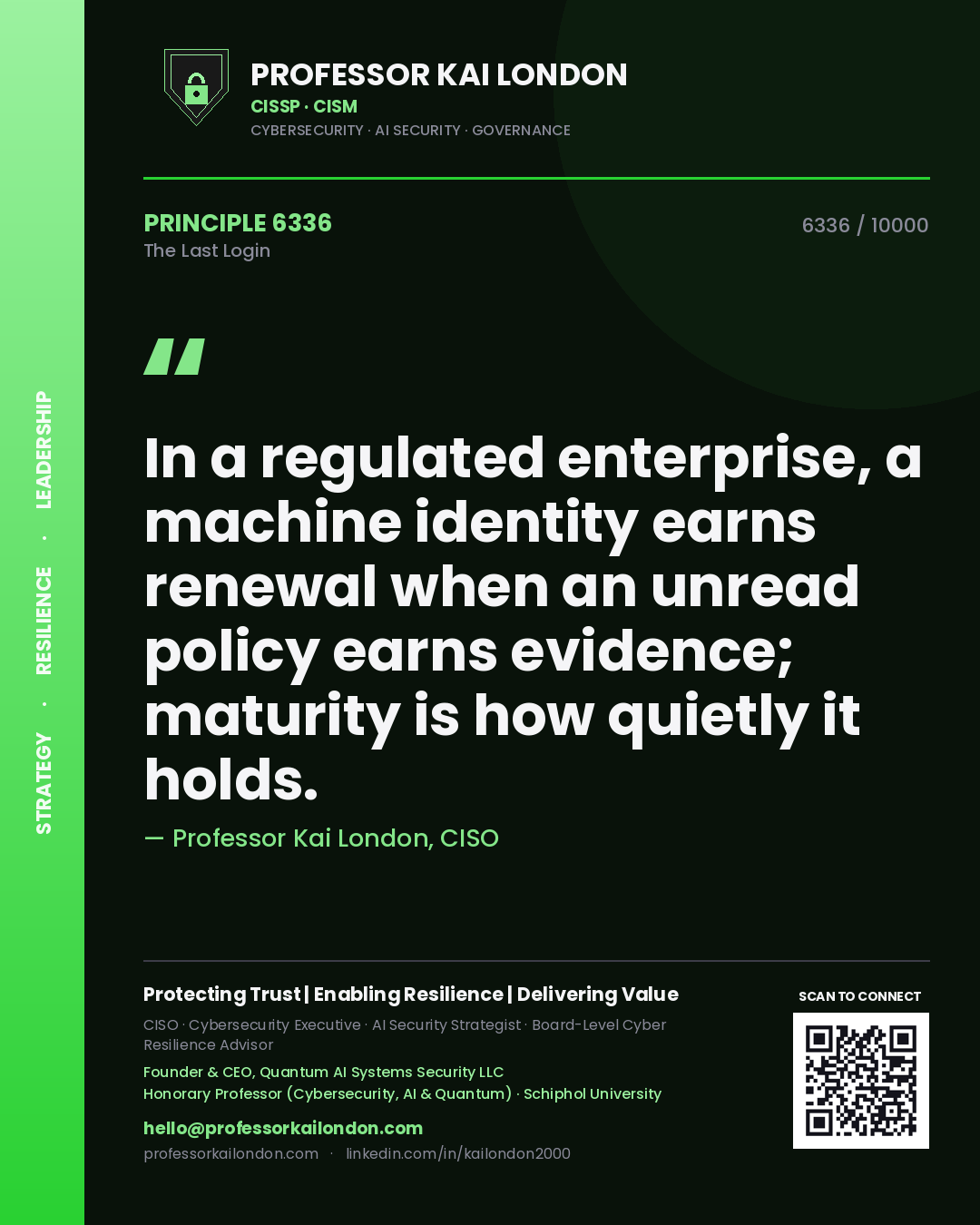 Quote card by Professor Kai London reading 'In a regulated enterprise, a machine identity earns renewal when an unread policy earns evidence; maturity is how quietly it holds.'. From the book The Last Login.