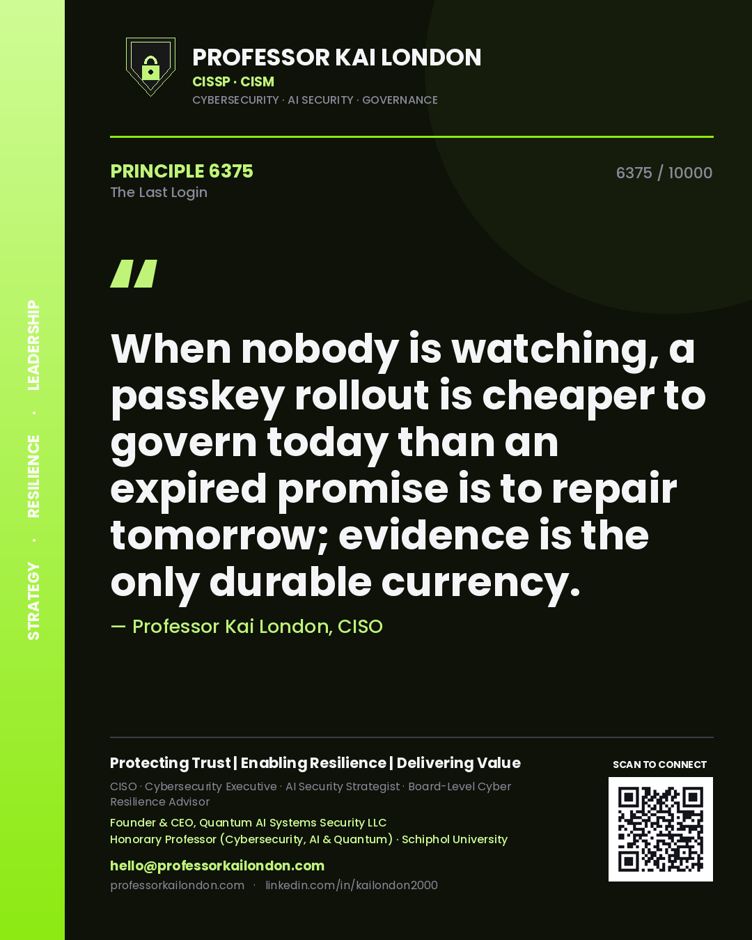 Quote card by Professor Kai London reading 'When nobody is watching, a passkey rollout is cheaper to govern today than an expired promise is to repair tomorrow; evidence is the only durable currency.'. From the book The Last Login.